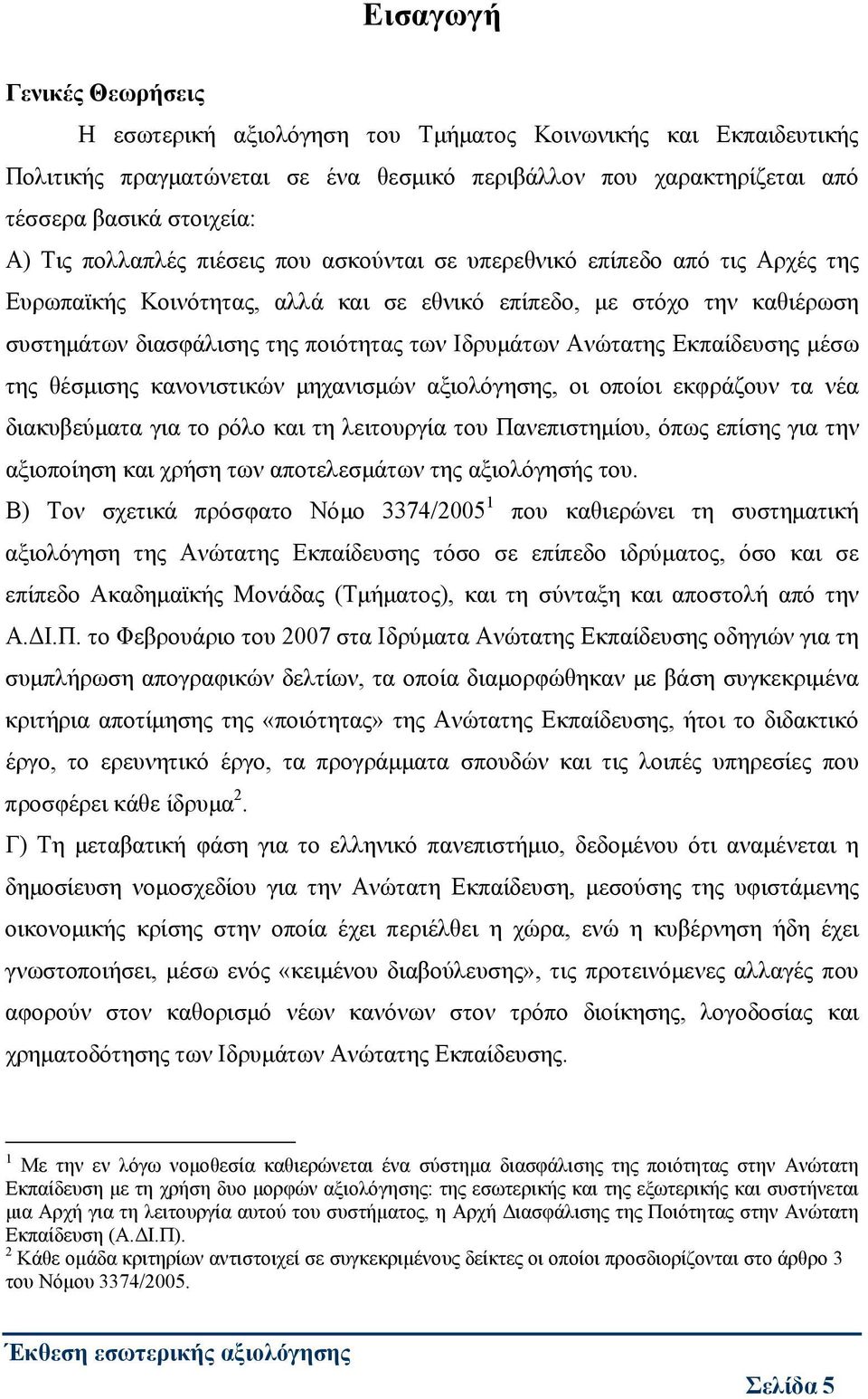 Ανώτατης Εκπαίδευσης μέσω της θέσμισης κανονιστικών μηχανισμών αξιολόγησης, οι οποίοι εκφράζουν τα νέα διακυβεύματα για το ρόλο και τη λειτουργία του Πανεπιστημίου, όπως επίσης για την αξιοποίηση και