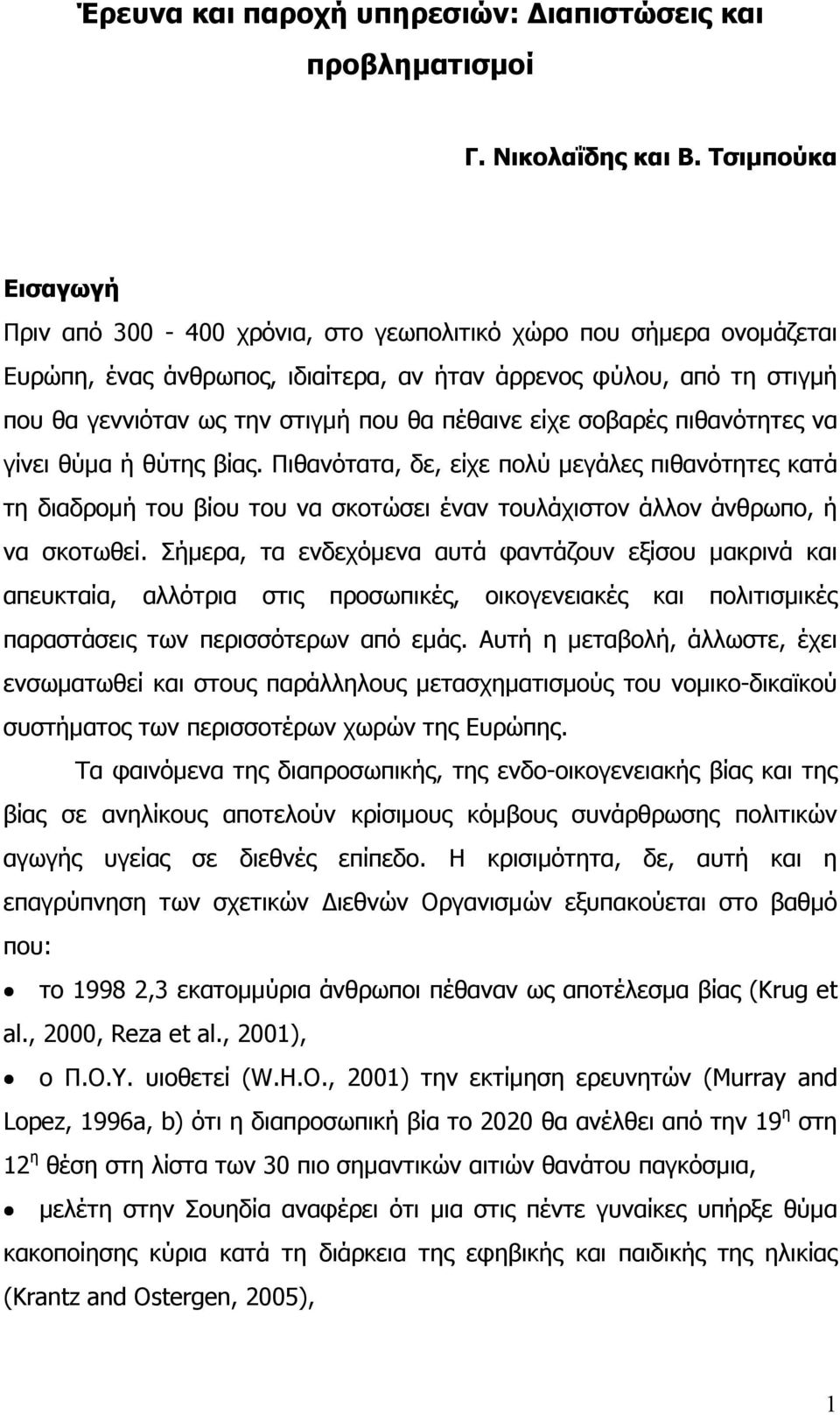 πέθαινε είχε σοβαρές πιθανότητες να γίνει θύµα ή θύτης βίας. Πιθανότατα, δε, είχε πολύ µεγάλες πιθανότητες κατά τη διαδροµή του βίου του να σκοτώσει έναν τουλάχιστον άλλον άνθρωπο, ή να σκοτωθεί.