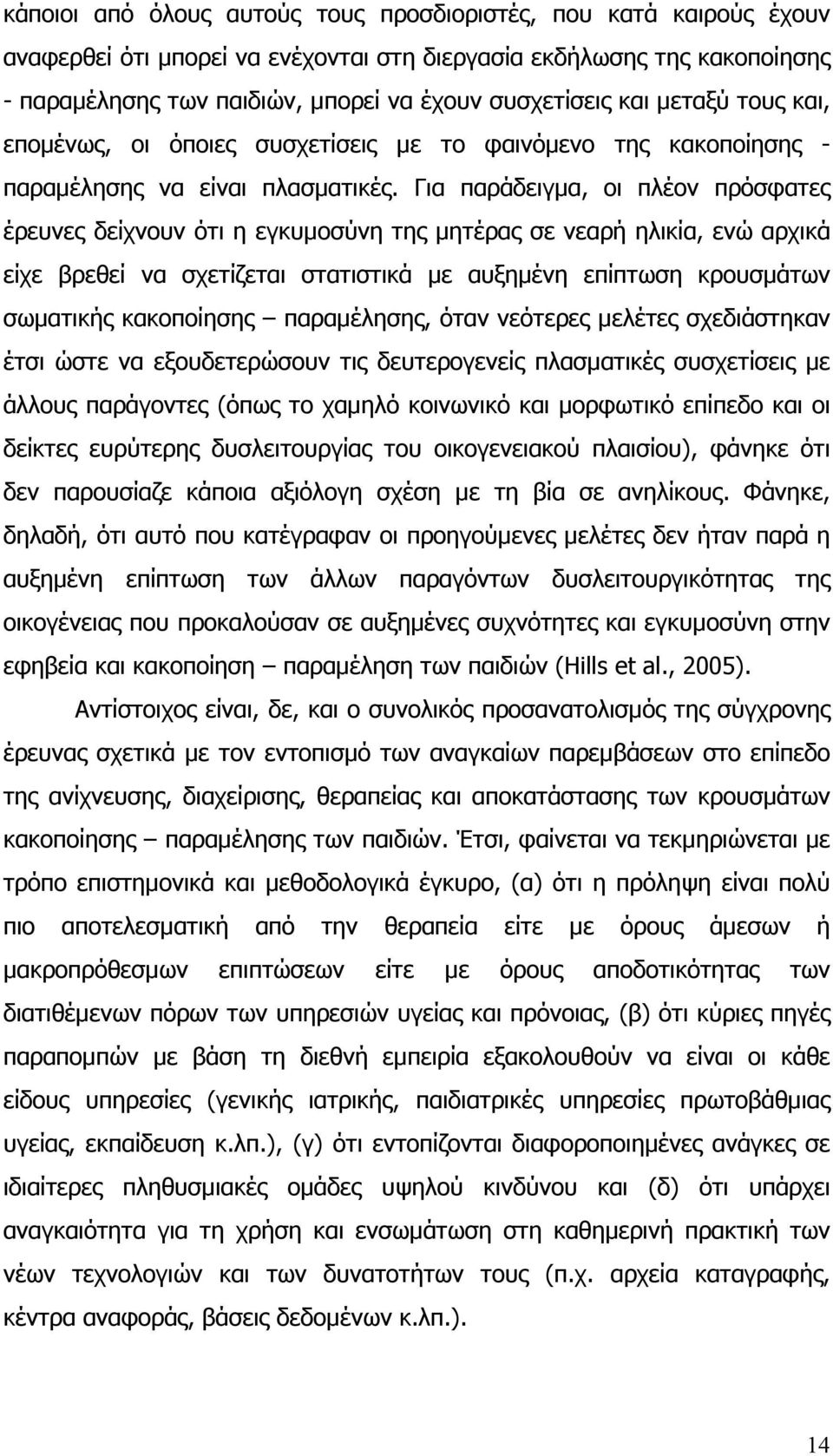 Για παράδειγµα, οι πλέον πρόσφατες έρευνες δείχνουν ότι η εγκυµοσύνη της µητέρας σε νεαρή ηλικία, ενώ αρχικά είχε βρεθεί να σχετίζεται στατιστικά µε αυξηµένη επίπτωση κρουσµάτων σωµατικής κακοποίησης