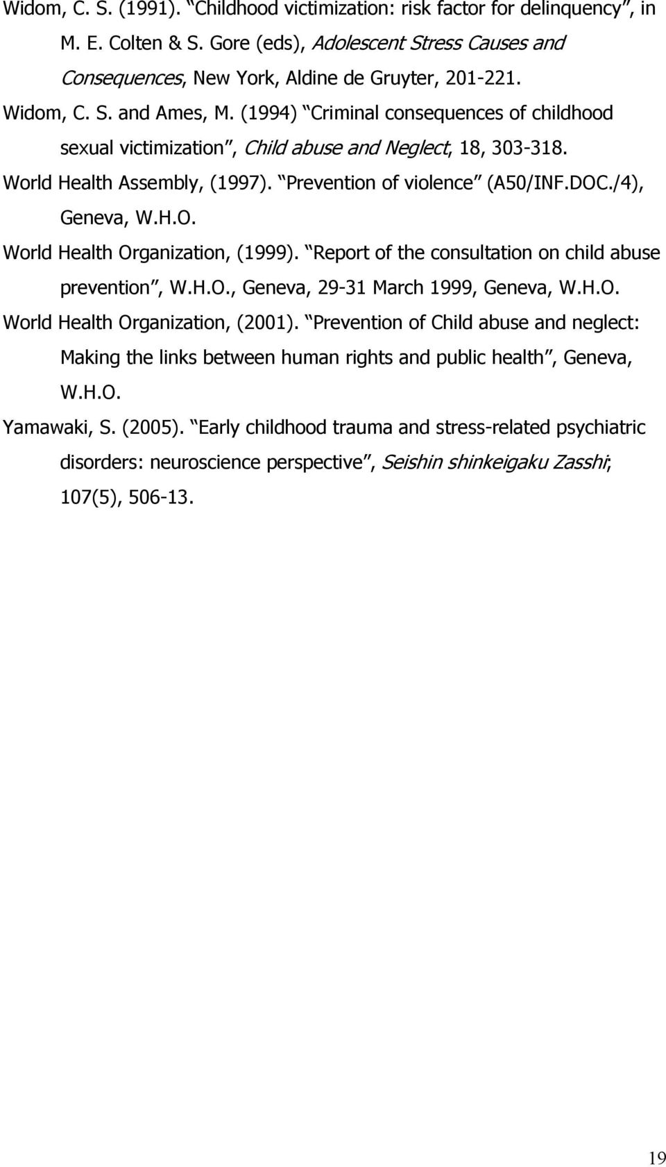 H.O. World Health Organization, (1999). Report of the consultation on child abuse prevention, W.H.O., Geneva, 29-31 March 1999, Geneva, W.H.O. World Health Organization, (2001).