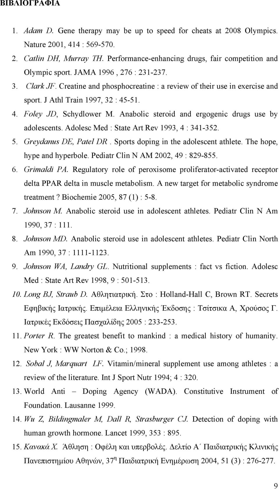 J Athl Train 1997, 32 : 45-51. 4. Foley JD, Schydlower M. Anabolic steroid and ergogenic drugs use by adolescents. Adolesc Med : State Art Rev 1993, 4 : 341-352. 5. Greydanus DE, Patel DR.
