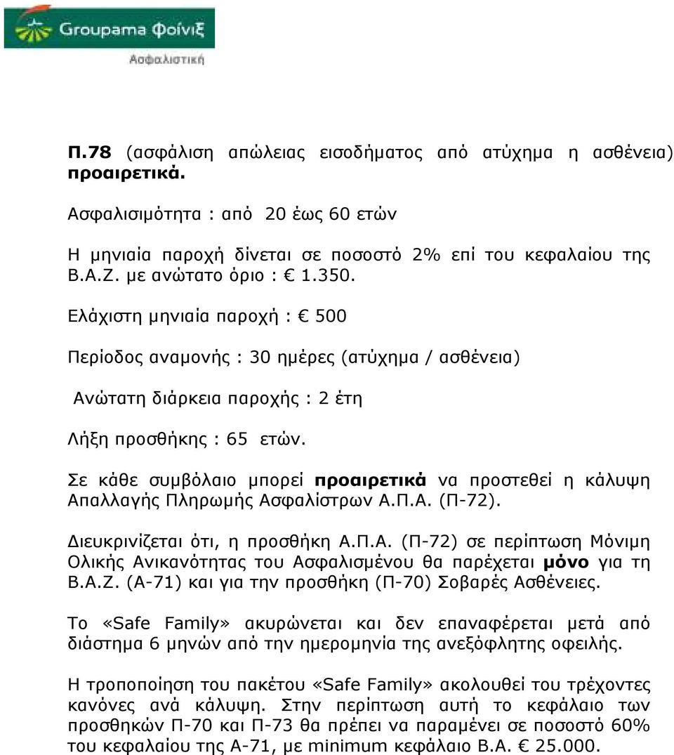 Σε κάθε συµβόλαιο µπορεί προαιρετικά να προστεθεί η κάλυψη Απαλλαγής Πληρωµής Ασφαλίστρων Α.Π.Α. (Π-72). ιευκρινίζεται ότι, η προσθήκη Α.Π.Α. (Π-72) σε περίπτωση Μόνιµη Ολικής Ανικανότητας του Ασφαλισµένου θα παρέχεται µόνο για τη Β.