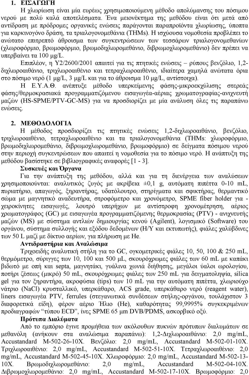 Η ισχύουσα νοµοθεσία προβλέπει το ανώτατο επιτρεπτό άθροισµα των συγκεντρώσεων των τεσσάρων τριαλογονοµεθανίων (χλωροφόρµιο, βρωµοφόρµιο, βρωµοδιχλωροµεθάνιο, διβρωµοχλωροµεθάνιο) δεν πρέπει να