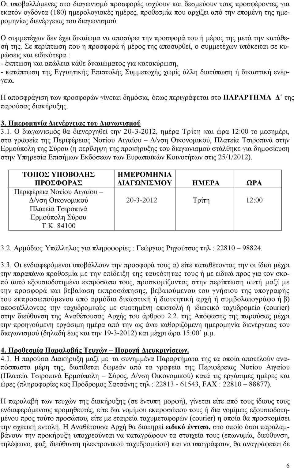 Σε περίπτωση που η προσφορά ή μέρος της αποσυρθεί, ο συμμετέχων υπόκειται σε κυρώσεις και ειδικότερα : - έκπτωση και απώλεια κάθε δικαιώματος για κατακύρωση, - κατάπτωση της Εγγυητικής Επιστολής