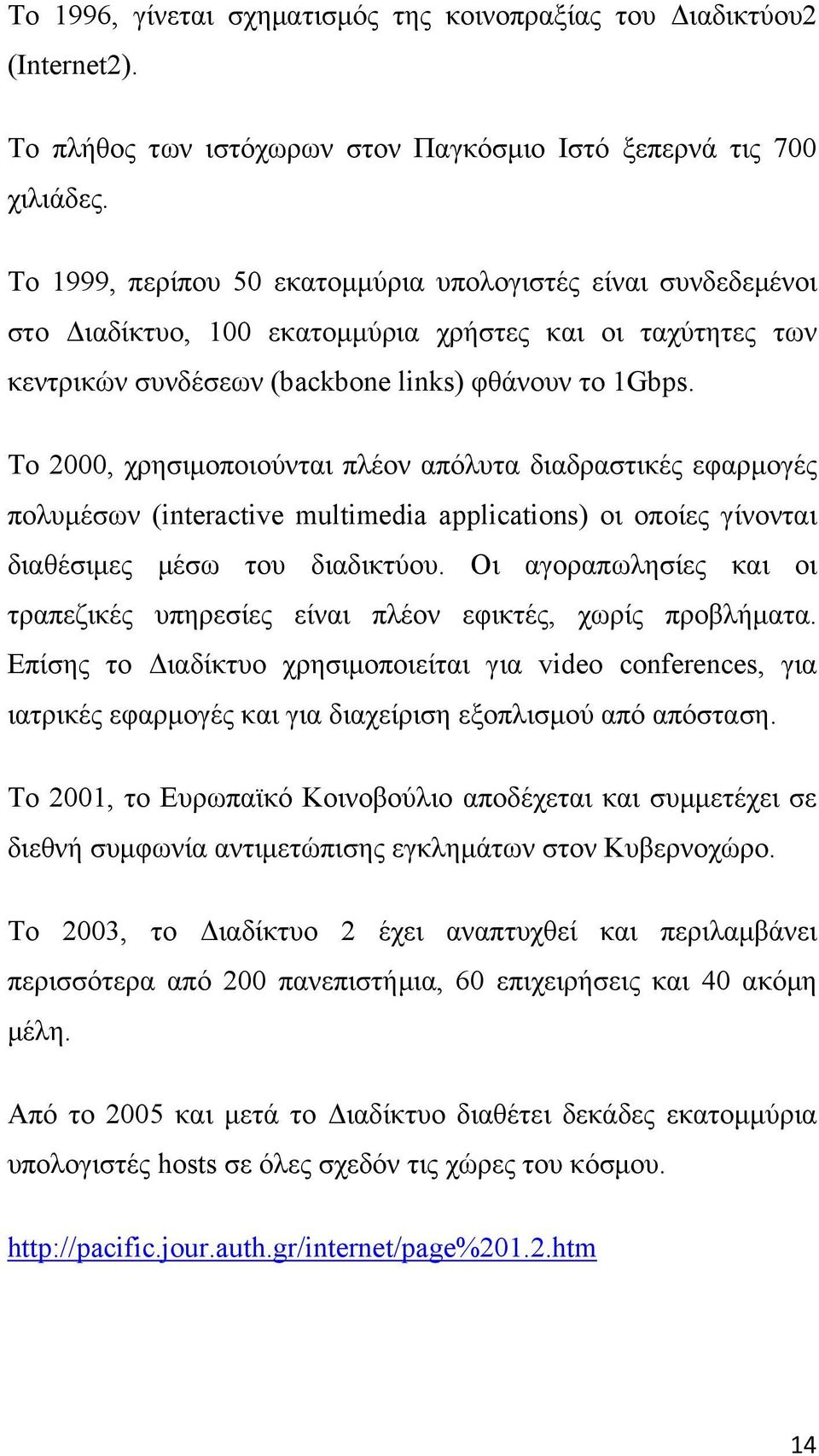 Το 2000, χρησιμοποιούνται πλέον απόλυτα διαδραστικές εφαρμογές πολυμέσων (interactive multimedia applications) οι οποίες γίνονται διαθέσιμες μέσω του διαδικτύου.