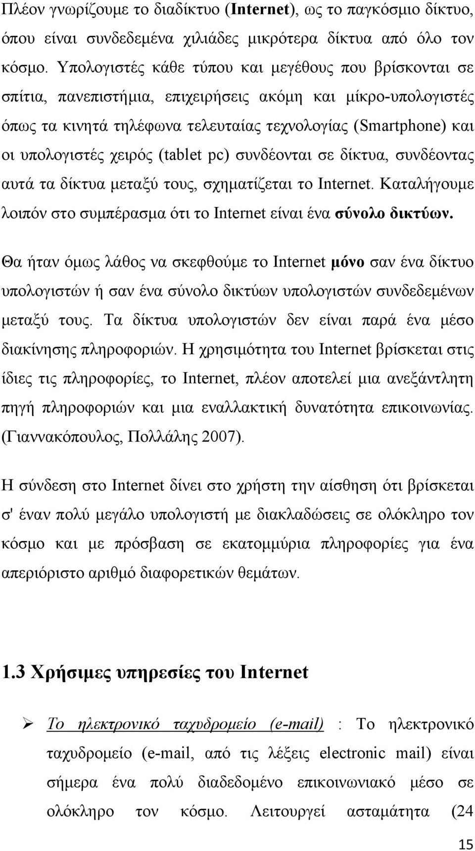 χειρός (tablet pc) συνδέονται σε δίκτυα, συνδέοντας αυτά τα δίκτυα μεταξύ τους, σχηματίζεται το Internet. Καταλήγουμε λοιπόν στο συμπέρασμα ότι το Internet είναι ένα σύνολο δικτύων.