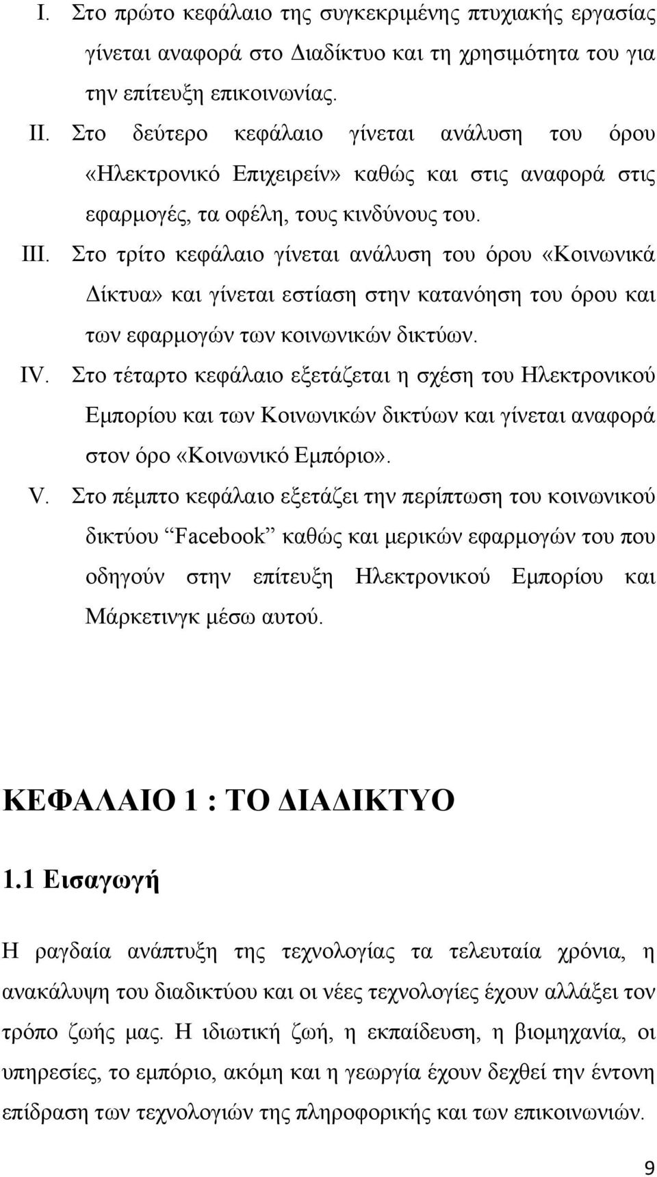 Στο τρίτο κεφάλαιο γίνεται ανάλυση του όρου «Κοινωνικά Δίκτυα» και γίνεται εστίαση στην κατανόηση του όρου και των εφαρμογών των κοινωνικών δικτύων. IV.