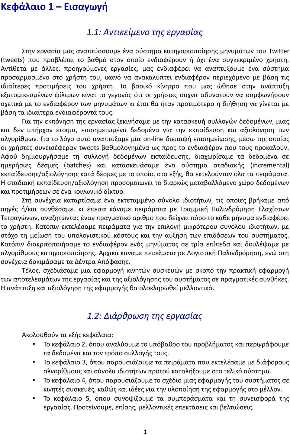 Αντίθετα με άλλες, προηγούμενες εργασίες, μας ενδιαφέρει να αναπτύξουμε ένα σύστημα προσαρμοσμένο στο χρήστη του, ικανό να ανακαλύπτει ενδιαφέρον περιεχόμενο με βάση τις ιδιαίτερες προτιμήσεις του