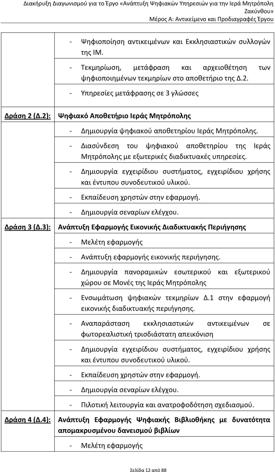 - Διαςφνδεςθ του ψθφιακοφ αποκετθρίου τθσ Ιεράσ Μθτρόπολθσ με εξωτερικζσ διαδικτυακζσ υπθρεςίεσ. - Δθμιουργία εγχειρίδιου ςυςτιματοσ, εγχειρίδιου χριςθσ και ζντυπου ςυνοδευτικοφ υλικοφ.