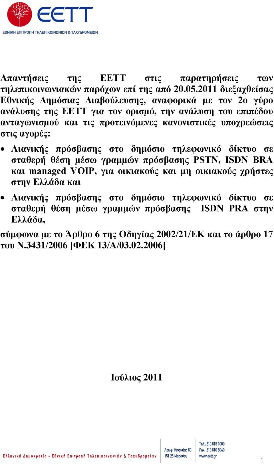 κανονιστικές υποχρεώσεις στις αγορές: Λιανικής πρόσβασης στο δημόσιο τηλεφωνικό δίκτυο σε σταθερή θέση μέσω γραμμών πρόσβασης PSTN, ISDN BRA και managed VOIP, για οικιακούς