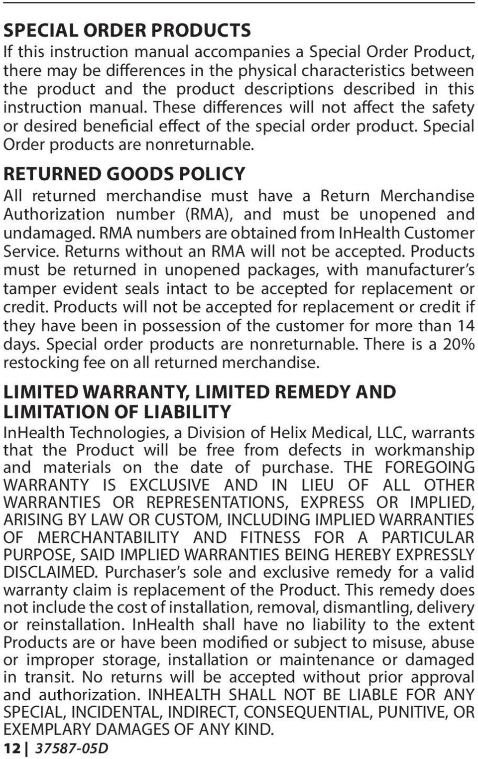 RETURNED GOODS POLICY All returned merchandise must have a Return Merchandise Authorization number (RMA), and must be unopened and undamaged. RMA numbers are obtained from InHealth Customer Service.