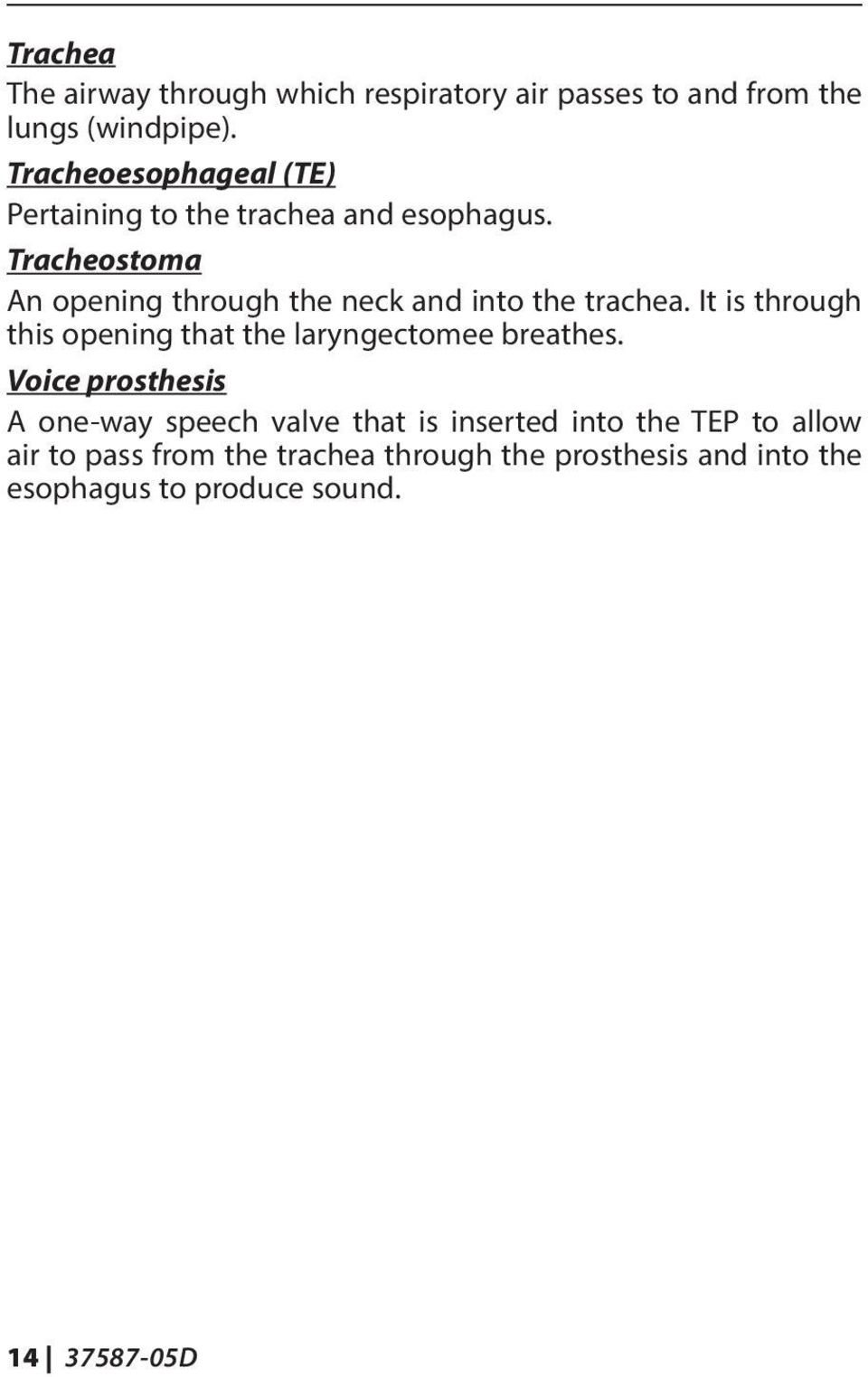 Tracheostoma An opening through the neck and into the trachea.