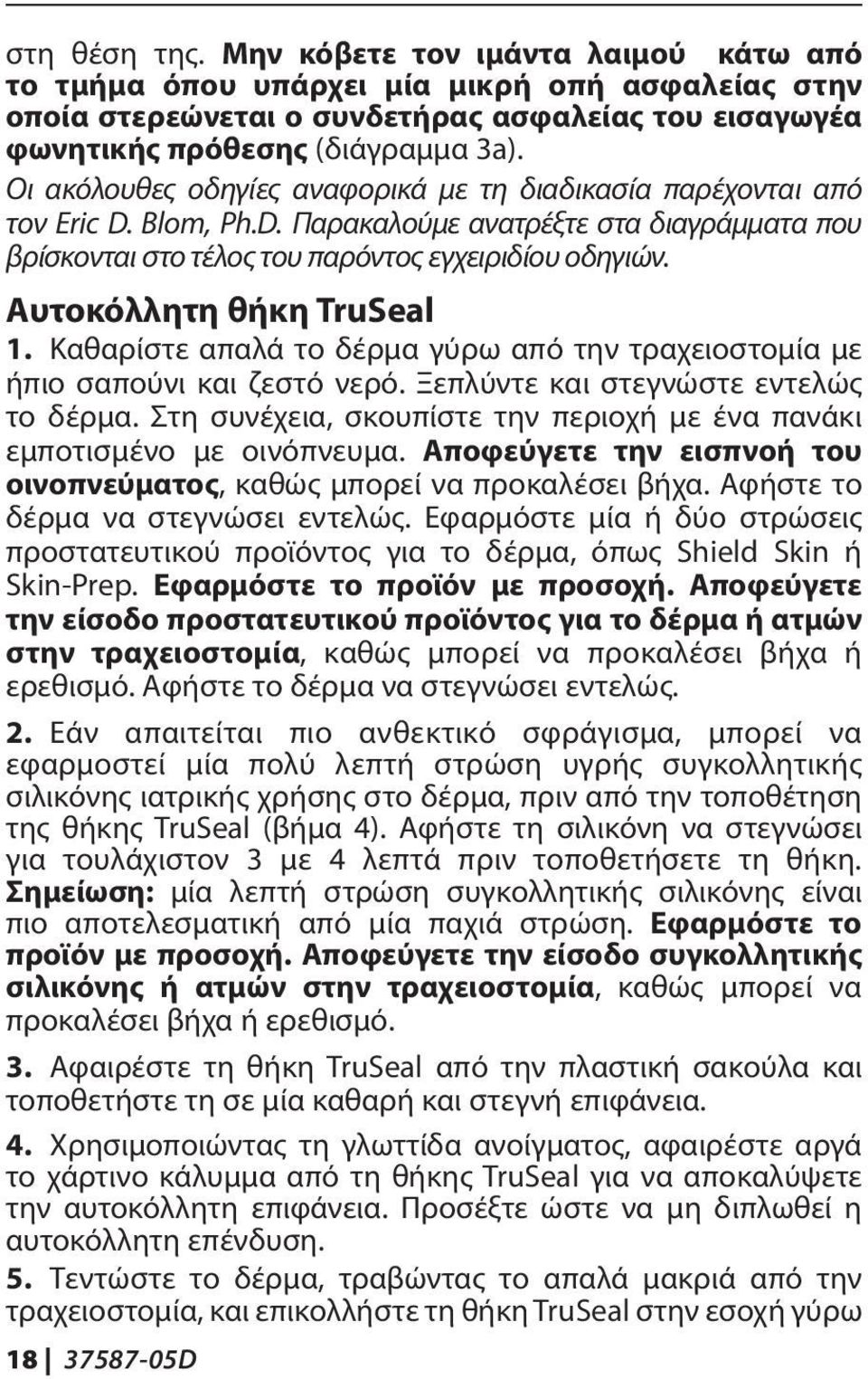 Αυτοκόλλητη θήκη TruSeal 1. Καθαρίστε απαλά το δέρμα γύρω από την τραχειοστομία με ήπιο σαπούνι και ζεστό νερό. Ξεπλύντε και στεγνώστε εντελώς το δέρμα.