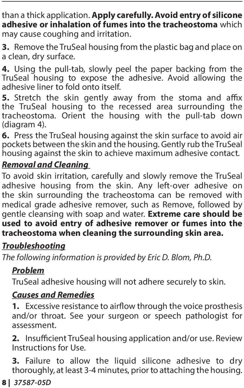 Avoid allowing the adhesive liner to fold onto itself. 5. Stretch the skin gently away from the stoma and affix the TruSeal housing to the recessed area surrounding the tracheostoma.