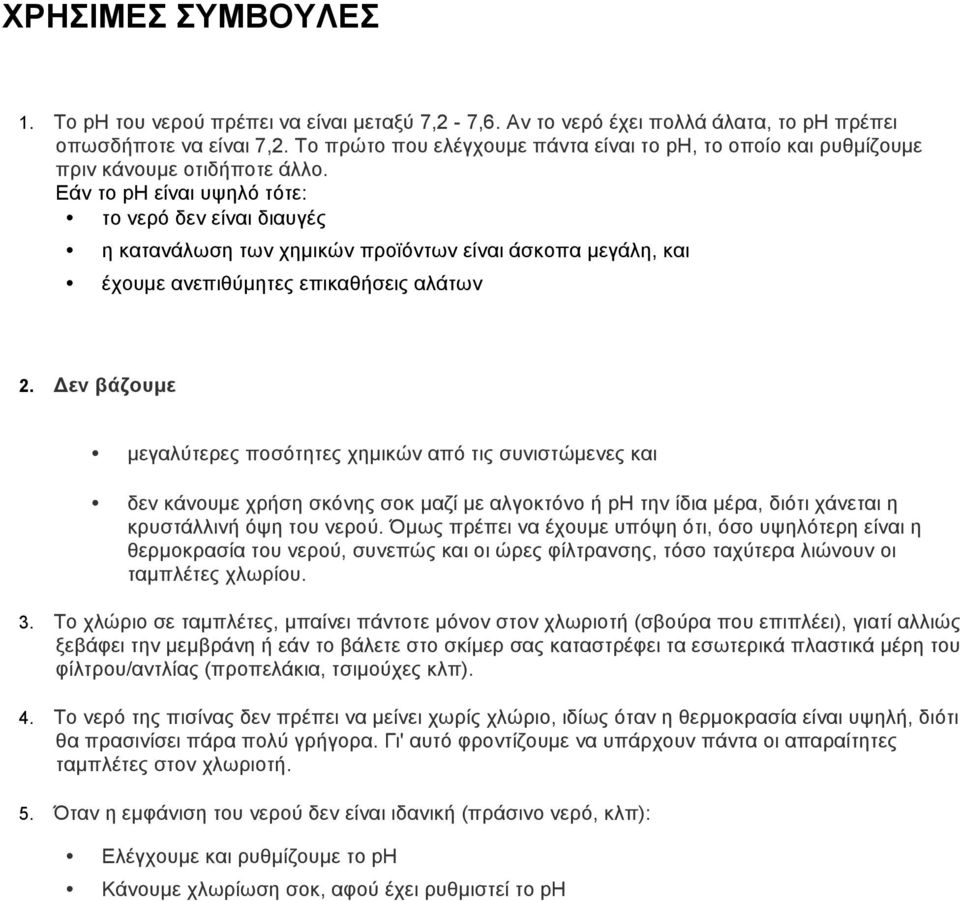 Εάν το ph είναι υψηλό τότε: το νερό δεν είναι διαυγές η κατανάλωση των χηµικών προϊόντων είναι άσκοπα µεγάλη, και έχουµε ανεπιθύµητες επικαθήσεις αλάτων 2.