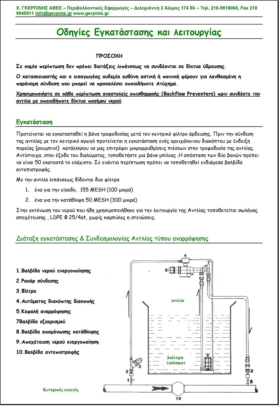 Χρησιμοποιήστε σε κάθε περίπτωση αναστολείς οπισθορροής (Backflow Preventers) πριν συνδέστε την αντλία με οποιοδήποτε δίκτυο ποσίμου νερού Εγκατάσταση Προτείνεται να εγκατασταθεί η βάνα τροφοδοσίας