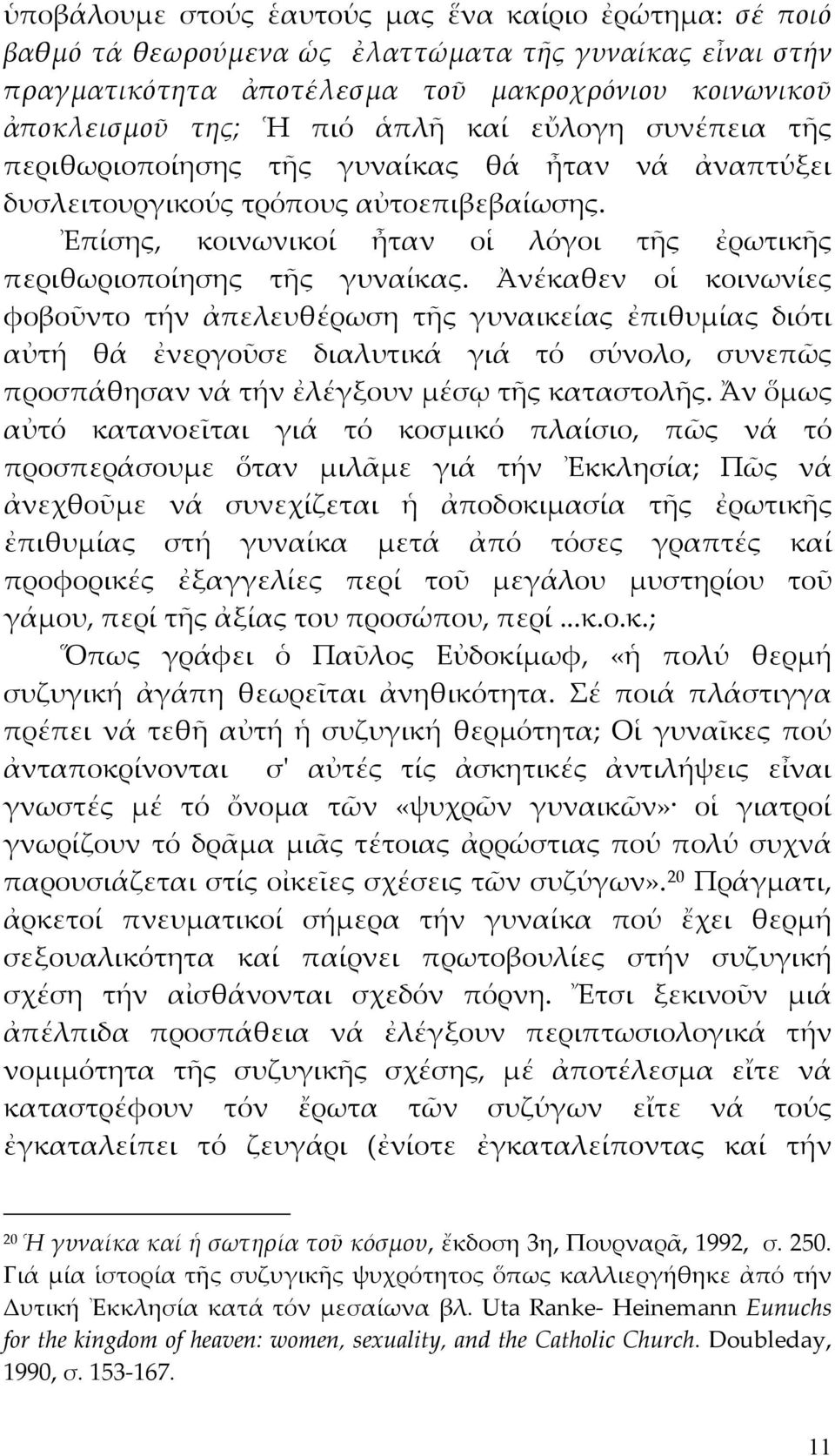 Ἀνέκαθεν οἱ κοινωνίες φοβοῦντο τήν ἀπελευθέρωση τῆς γυναικείας ἐπιθυμίας διότι αὐτή θά ἐνεργοῦσε διαλυτικά γιά τό σύνολο, συνεπῶς προσπάθησαν νά τήν ἐλέγξουν μέσῳ τῆς καταστολῆς.