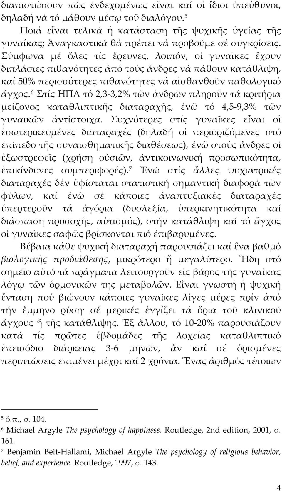 Σύμφωνα μέ ὅλες τίς ἔρευνες, λοιπόν, οἱ γυναῖκες ἔχουν διπλάσιες πιθανότητες ἀπό τούς ἄνδρες νά πάθουν κατάθλιψη, καί 50% περισσότερες πιθανότητες νά αἰσθανθοῦν παθολογικό ἄγχος.