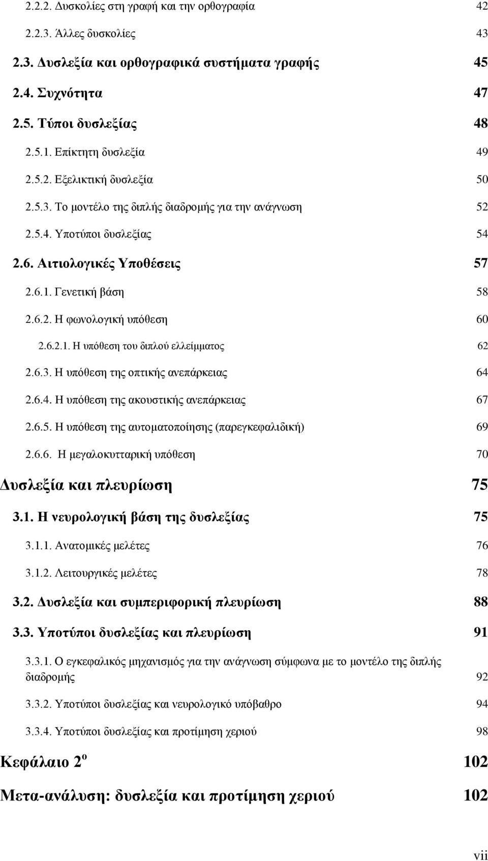 6.3. Η υπόθεση της οπτικής ανεπάρκειας 64 2.6.4. H υπόθεση της ακουστικής ανεπάρκειας 67 2.6.5. H υπόθεση της αυτοματοποίησης (παρεγκεφαλιδική) 69 2.6.6. Η μεγαλοκυτταρική υπόθεση 70 Δυσλεξία και πλευρίωση 75 3.