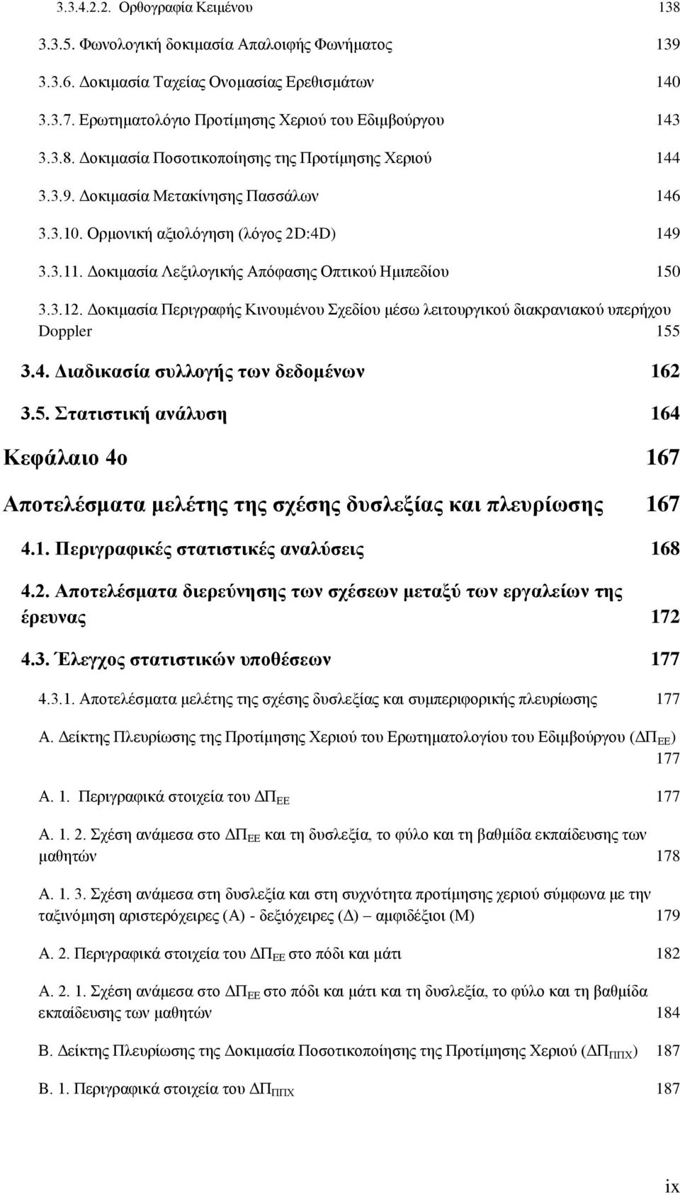 Δοκιμασία Λεξιλογικής Απόφασης Οπτικού Ημιπεδίου 150 3.3.12. Δοκιμασία Περιγραφής Κινουμένου Σχεδίου μέσω λειτουργικού διακρανιακού υπερήχου Doppler 155 3.4. Διαδικασία συλλογής των δεδομένων 162 3.5. Στατιστική ανάλυση 164 Κεφάλαιο 4ο 167 Αποτελέσματα μελέτης της σχέσης δυσλεξίας και πλευρίωσης 167 4.