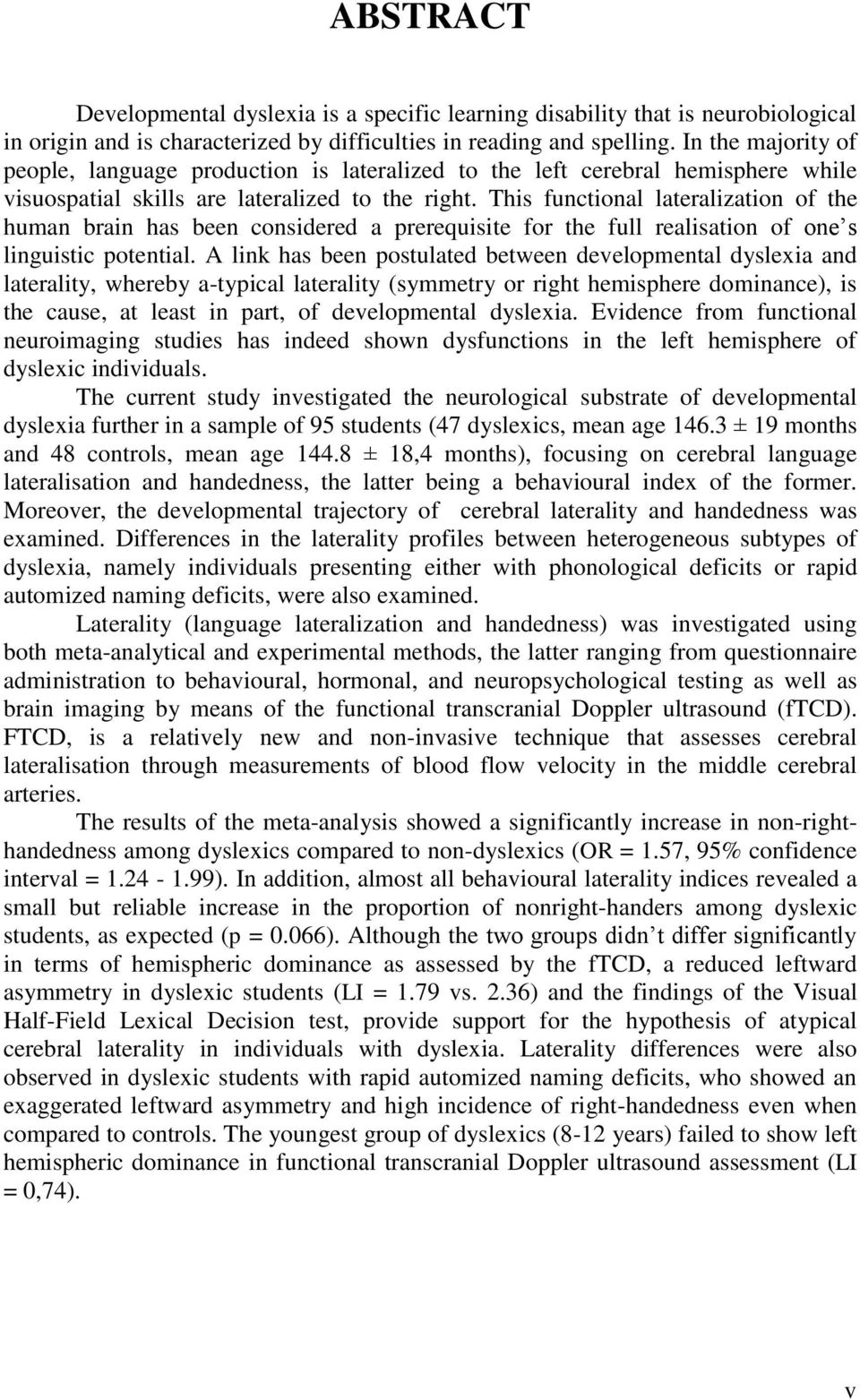 This functional lateralization of the human brain has been considered a prerequisite for the full realisation of one s linguistic potential.