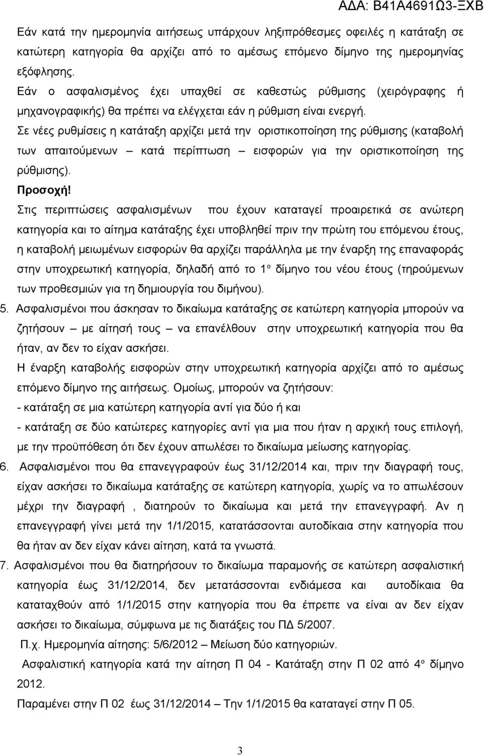 Σε νέες ρυθμίσεις η κατάταξη αρχίζει μετά την οριστικοποίηση της ρύθμισης (καταβολή των απαιτούμενων κατά περίπτωση εισφορών για την οριστικοποίηση της ρύθμισης). Προσοχή!