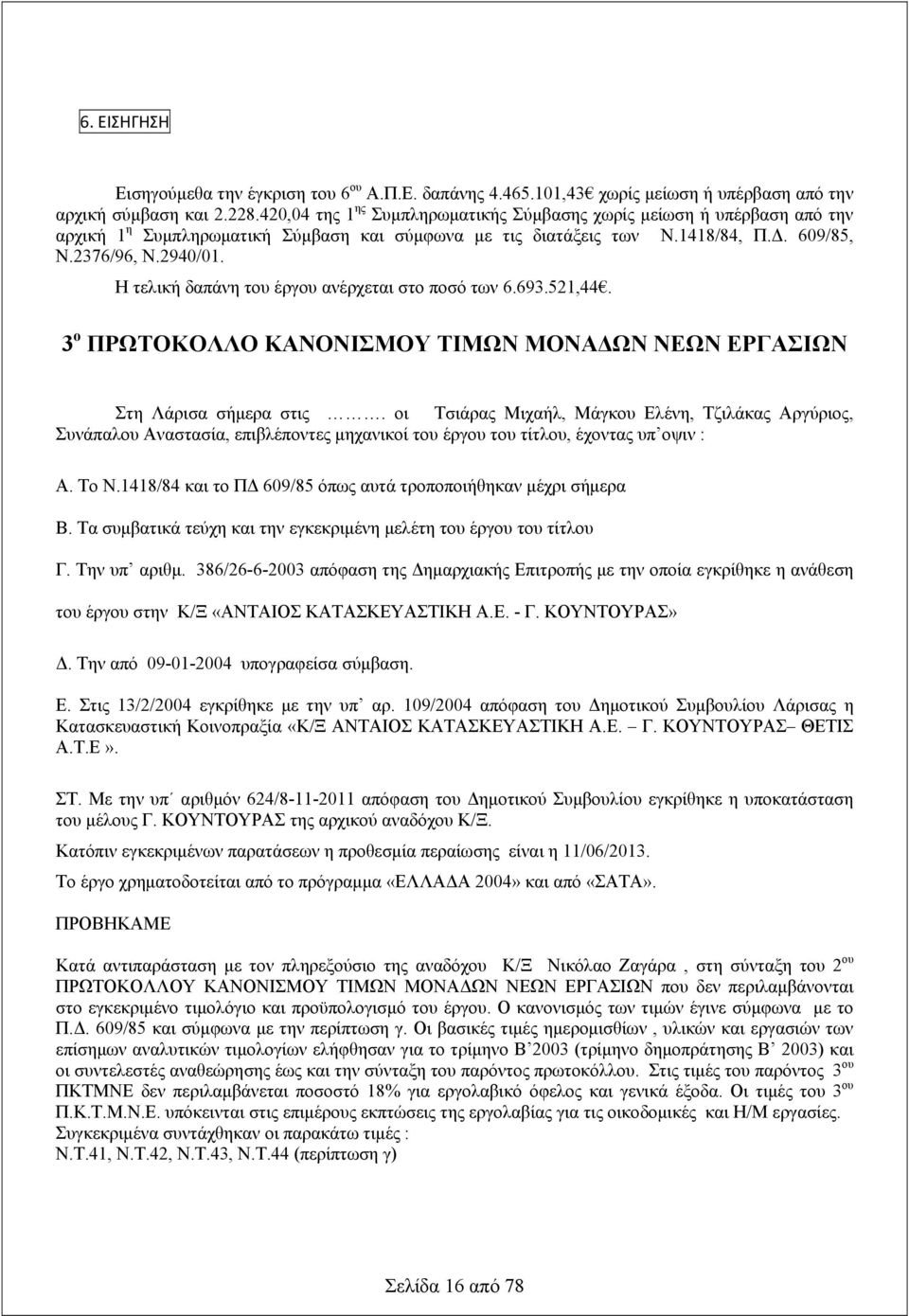 Η τελική δαπάνη του έργου ανέρχεται στο ποσό των 6.693.521,44. 3 ο ΠΡΩΤΟΚΟΛΛΟ ΚΑΝΟΝΙΣΜΟΥ ΤΙΜΩΝ ΜΟΝΑΔΩΝ ΝΕΩΝ ΕΡΓΑΣΙΩΝ Στη Λάρισα σήμερα στις.