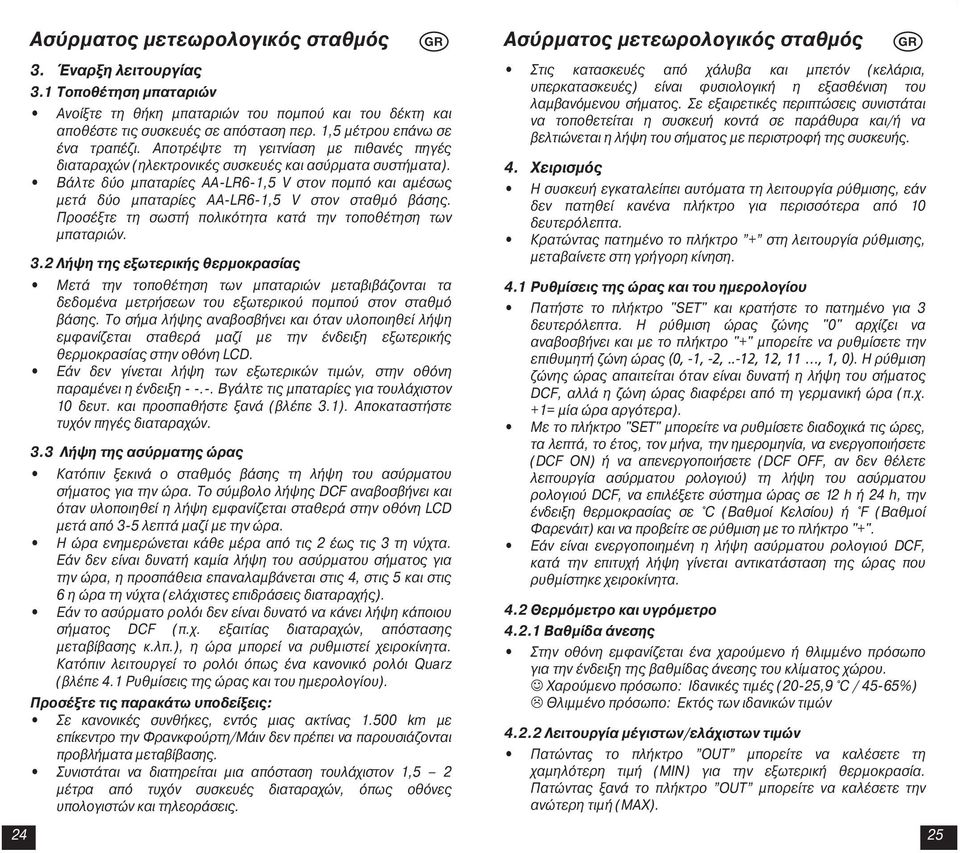 Βάλτε δύο µπαταρίες AA-LR6-1,5 V στον ποµπό και αµέσως µετά δύο µπαταρίες AA-LR6-1,5 V στον σταθµό βάσης. Προσέξτε τη σωστή πολικότητα κατά την τοποθέτηση των µπαταριών. 3.