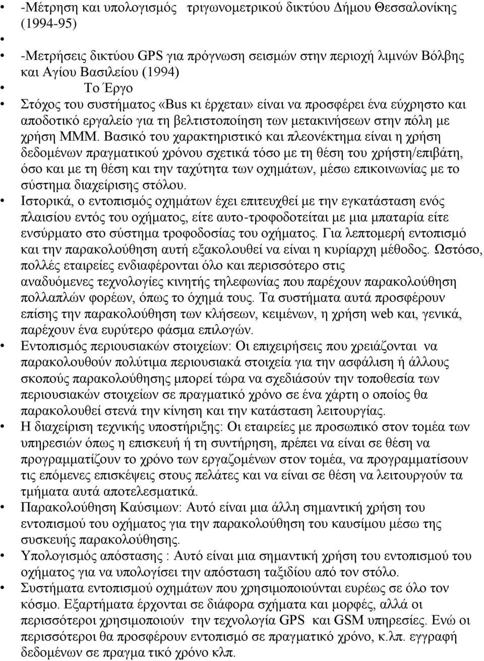 Βασικό του χαρακτηριστικό και πλεονέκτημα είναι η χρήση δεδομένων πραγματικού χρόνου σχετικά τόσο με τη θέση του χρήστη/επιβάτη, όσο και με τη θέση και την ταχύτητα των οχημάτων, μέσω επικοινωνίας με