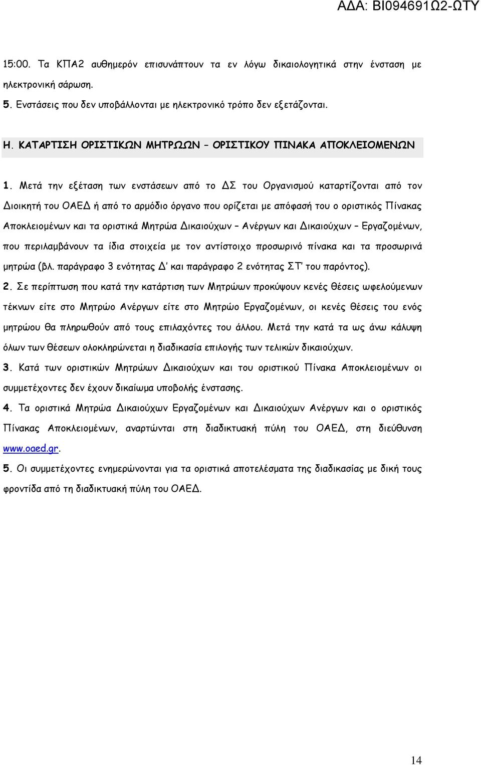 Μετά την εξέταση των ενστάσεων από το ΔΣ του Οργανισμού καταρτίζονται από τον Διοικητή του ΟΑΕΔ ή από το αρμόδιο όργανο που ορίζεται με απόφασή του ο οριστικός Πίνακας Αποκλειομένων και τα οριστικά