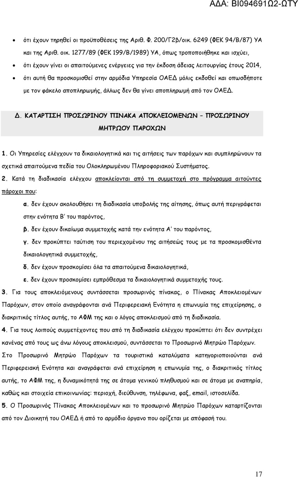 μόλις εκδοθεί και οπωσδήποτε με τον φάκελο αποπληρωμής, άλλως δεν θα γίνει αποπληρωμή από τον ΟΑΕΔ. Δ. ΚΑΤΑΡΤΙΣΗ ΠΡΟΣΩΡΙΝΟΥ ΠΙΝΑΚΑ ΑΠΟΚΛΕΙΟΜΕΝΩΝ ΠΡΟΣΩΡΙΝΟΥ ΜΗΤΡΩΟΥ ΠΑΡΟΧΩΝ 1.