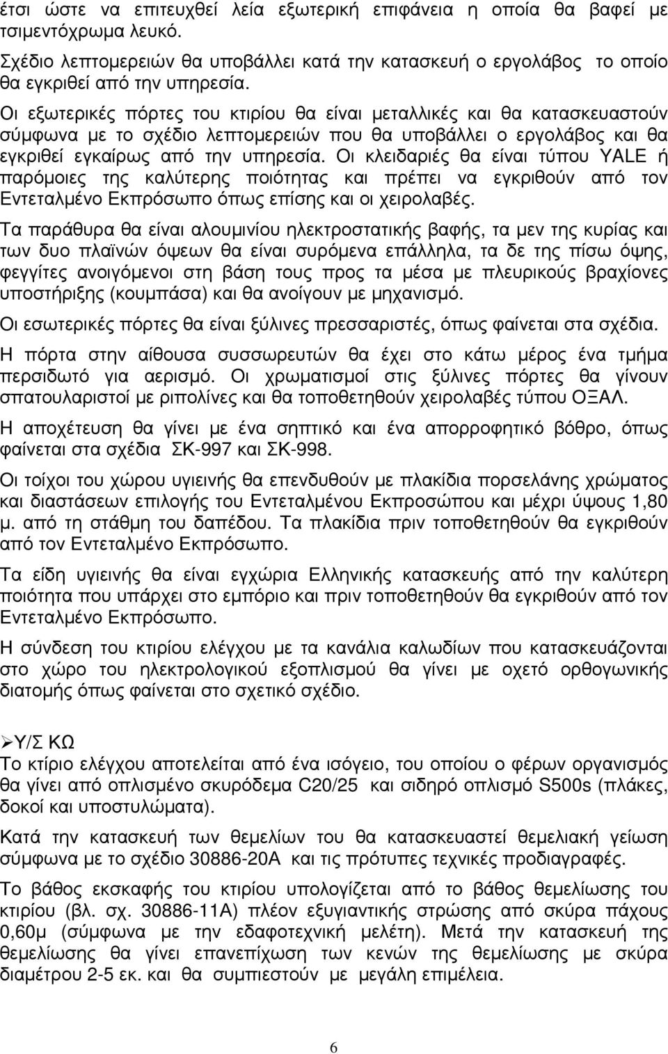 Oι κλειδαριές θα είναι τύπου YALE ή παρόµοιες της καλύτερης ποιότητας και πρέπει να εγκριθούν από τον Eντεταλµένο Eκπρόσωπο όπως επίσης και οι χειρολαβές.