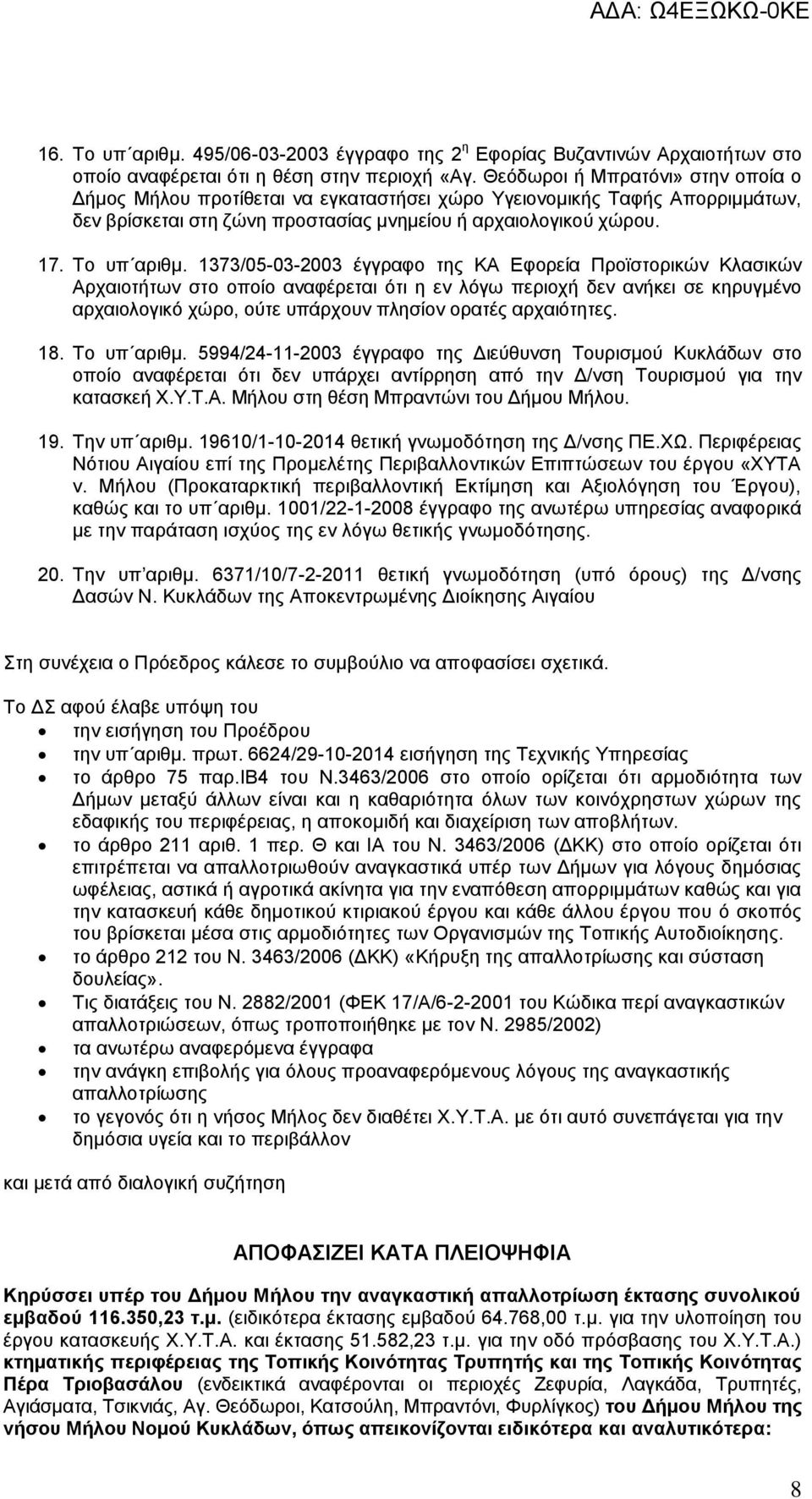 1373/05-03-2003 έγγραφο της ΚΑ Εφορεία Προϊστορικών Κλασικών Αρχαιοτήτων στο οποίο αναφέρεται ότι η εν λόγω περιοχή δεν ανήκει σε κηρυγμένο αρχαιολογικό χώρο, ούτε υπάρχουν πλησίον ορατές αρχαιότητες.