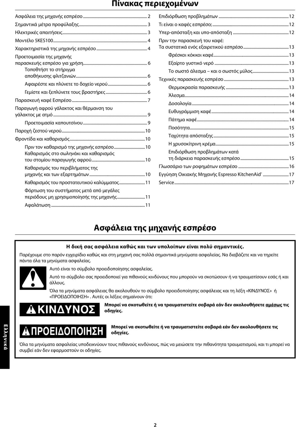 .. 6 Παρασκευή καφέ Εσπρέσο... 7 Παραγωγή αφρού γάλακτος και θέρμανση του γάλακτος με ατμό... 9 Προετοιμασία καπουτσίνου... 9 Παροχή ζεστού νερού...10 Φροντίδα και καθαρισμός.