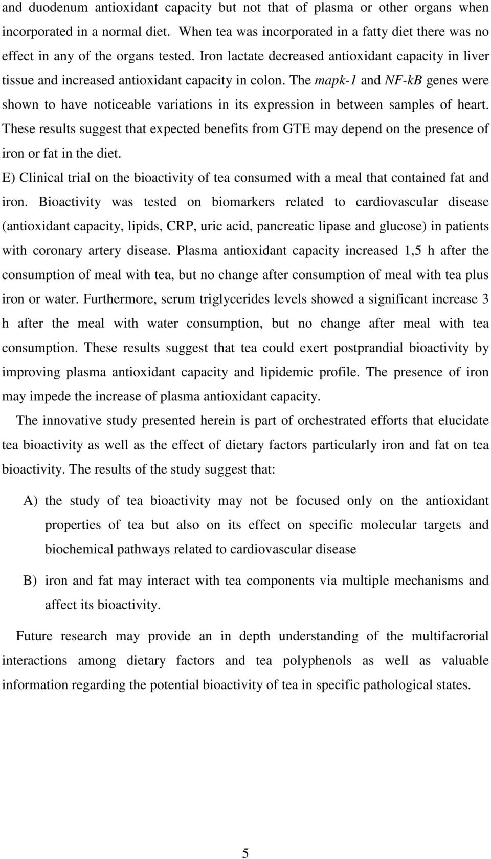 These results suggest tht expected benefits from GTE my depend on the presence of iron or ft in the diet. E) Clinicl tril on the bioctivity of te consumed with mel tht contined ft nd iron.