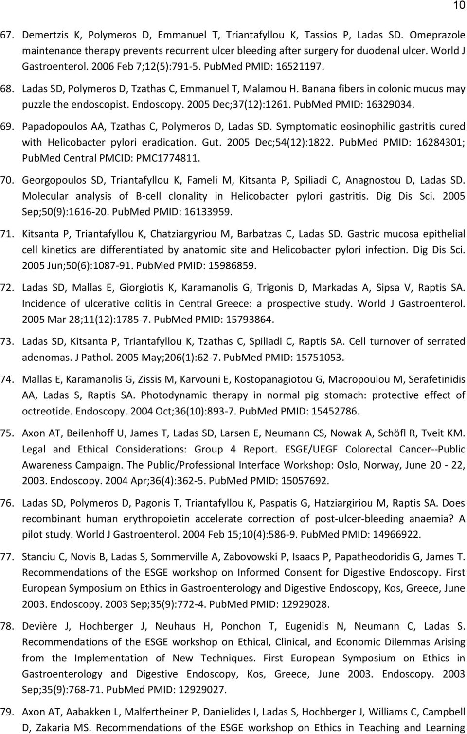 2005 Dec;37(12):1261. PubMed PMID: 16329034. 69. Papadopoulos AA, Tzathas C, Polymeros D, Ladas SD. Symptomatic eosinophilic gastritis cured with Helicobacter pylori eradication. Gut.