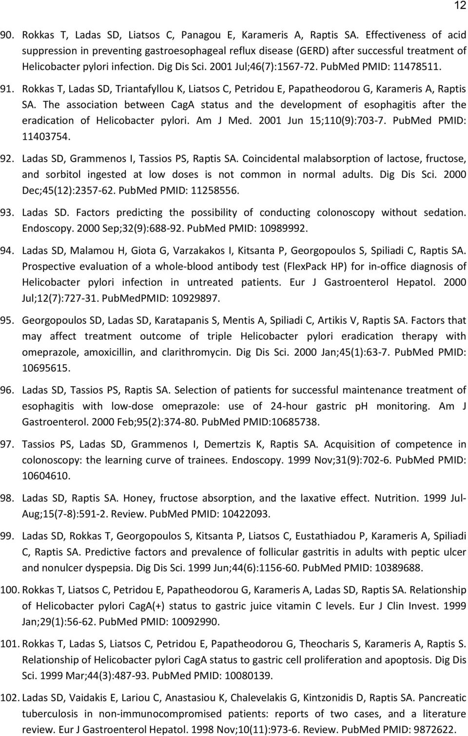 PubMed PMID: 11478511. 91. Rokkas T, Ladas SD, Triantafyllou K, Liatsos C, Petridou E, Papatheodorou G, Karameris A, Raptis SA.