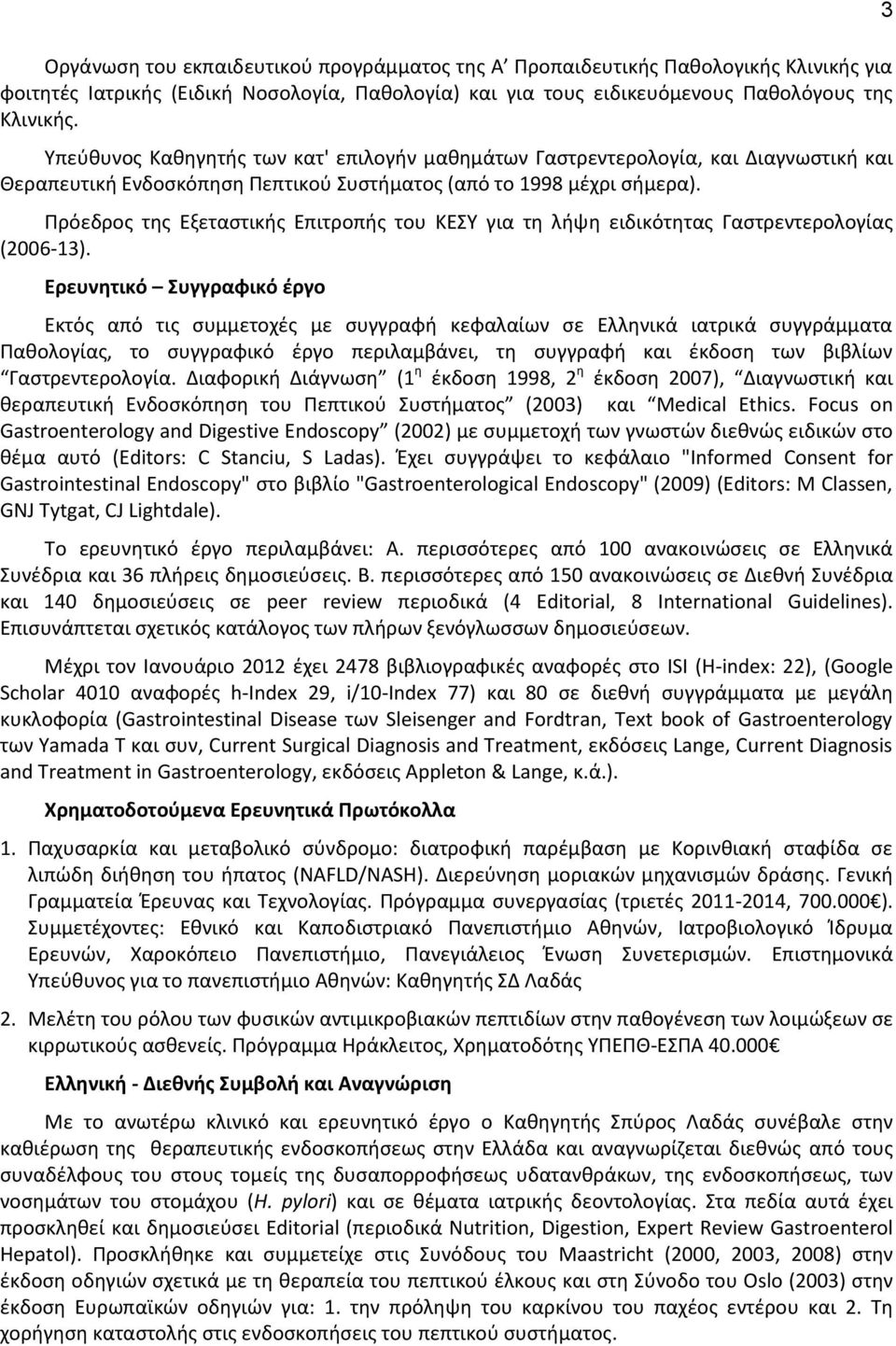 Πρόεδρος της Εξεταστικής Επιτροπής του ΚΕΣΥ για τη λήψη ειδικότητας Γαστρεντερολογίας (2006-13).