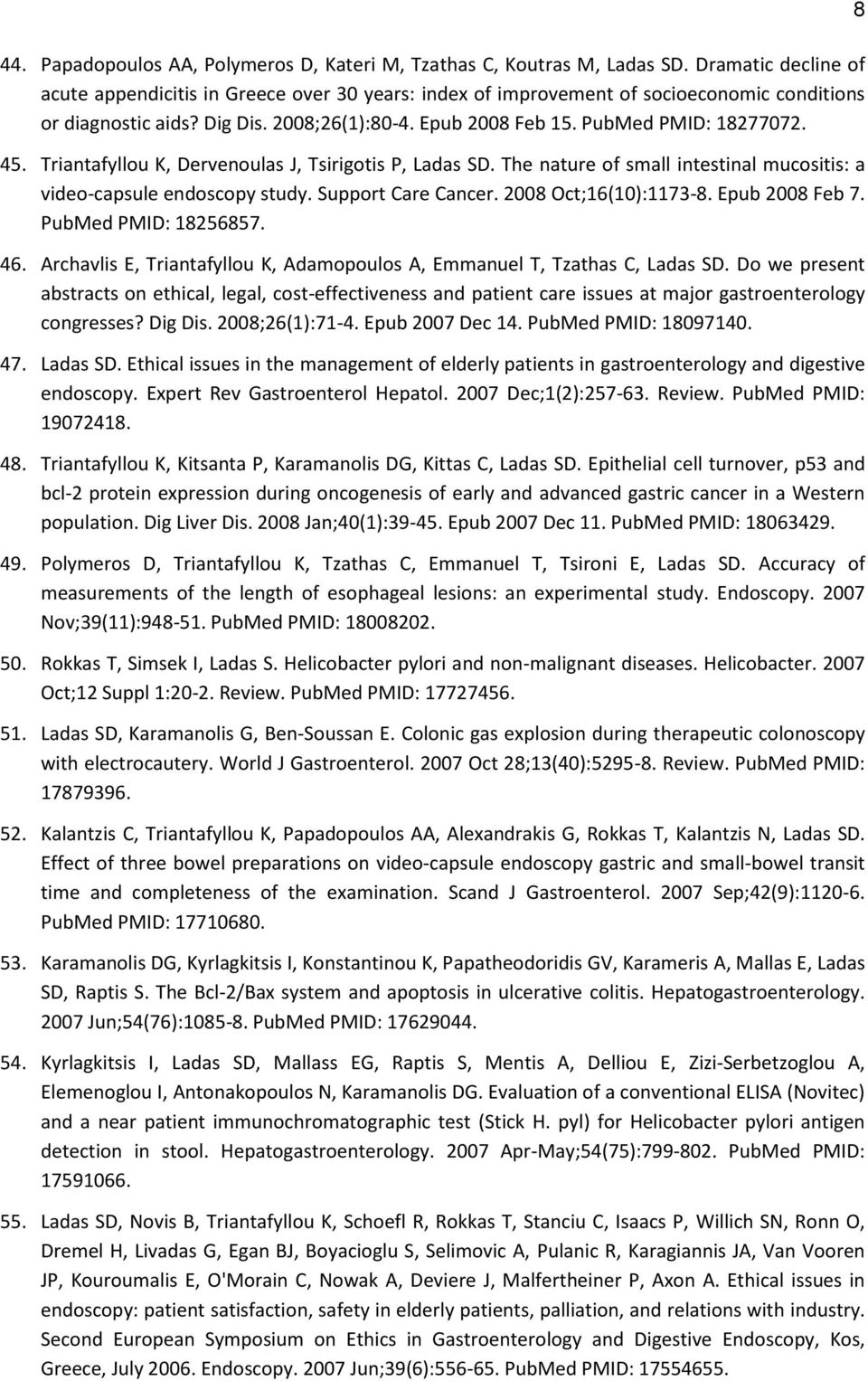 45. Triantafyllou K, Dervenoulas J, Tsirigotis P, Ladas SD. The nature of small intestinal mucositis: a video-capsule endoscopy study. Support Care Cancer. 2008 Oct;16(10):1173-8. Epub 2008 Feb 7.