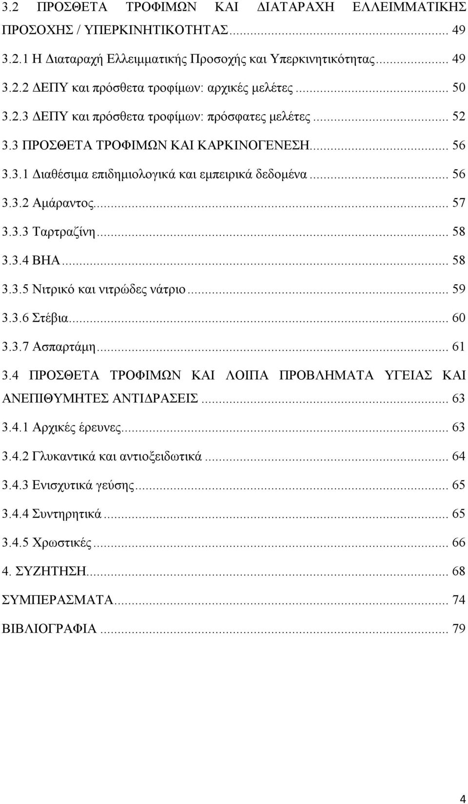 .. 58 3.3.4 ΒΗΑ... 58 3.3.5 Νιτρικό και νιτρώδες νάτριο... 59 3.3.6 Στέβια... 60 3.3.7 Ασπαρτάμη... 61 3.4 ΠΡΟΣΘΕΤΑ ΤΡΟΦΙΜΩΝ ΚΑΙ ΛΟΙΠΑ ΠΡΟΒΛΗΜΑΤΑ ΥΓΕΙΑΣ ΚΑΙ ΑΝΕΠΙΘΥΜΗΤΕΣ ΑΝΤΙΔΡΑΣΕΙΣ... 63 3.4.1 Αρχικές έρευνες.