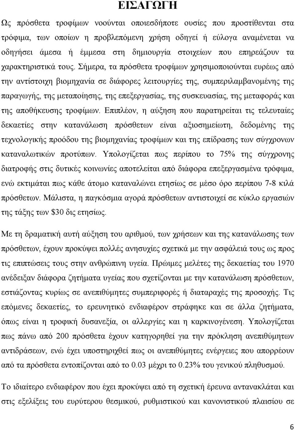 Σήμερα, τα πρόσθετα τροφίμων χρησιμοποιούνται ευρέως από την αντίστοιχη βιομηχανία σε διάφορες λειτουργίες της, συμπεριλαμβανομένης της παραγωγής, της μεταποίησης, της επεξεργασίας, της συσκευασίας,