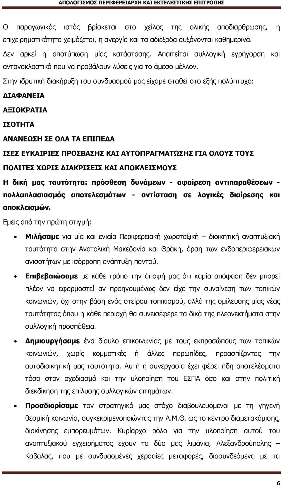 Στην ιδρυτική διακήρυξη του συνδυασμού μας είχαμε σταθεί στο εξής πολύπτυχο: ΔΙΑΦΑΝΕΙΑ ΑΞΙΟΚΡΑΤΙΑ ΙΣΟΤΗΤΑ ΑΝΑΝΕΩΣΗ ΣΕ ΟΛΑ ΤΑ ΕΠΙΠΕΔΑ ΙΣΕΣ ΕΥΚΑΙΡΙΕΣ ΠΡΟΣΒΑΣΗΣ ΚΑΙ ΑΥΤΟΠΡΑΓΜΑΤΩΣΗΣ ΓΙΑ ΟΛΟΥΣ ΤΟΥΣ