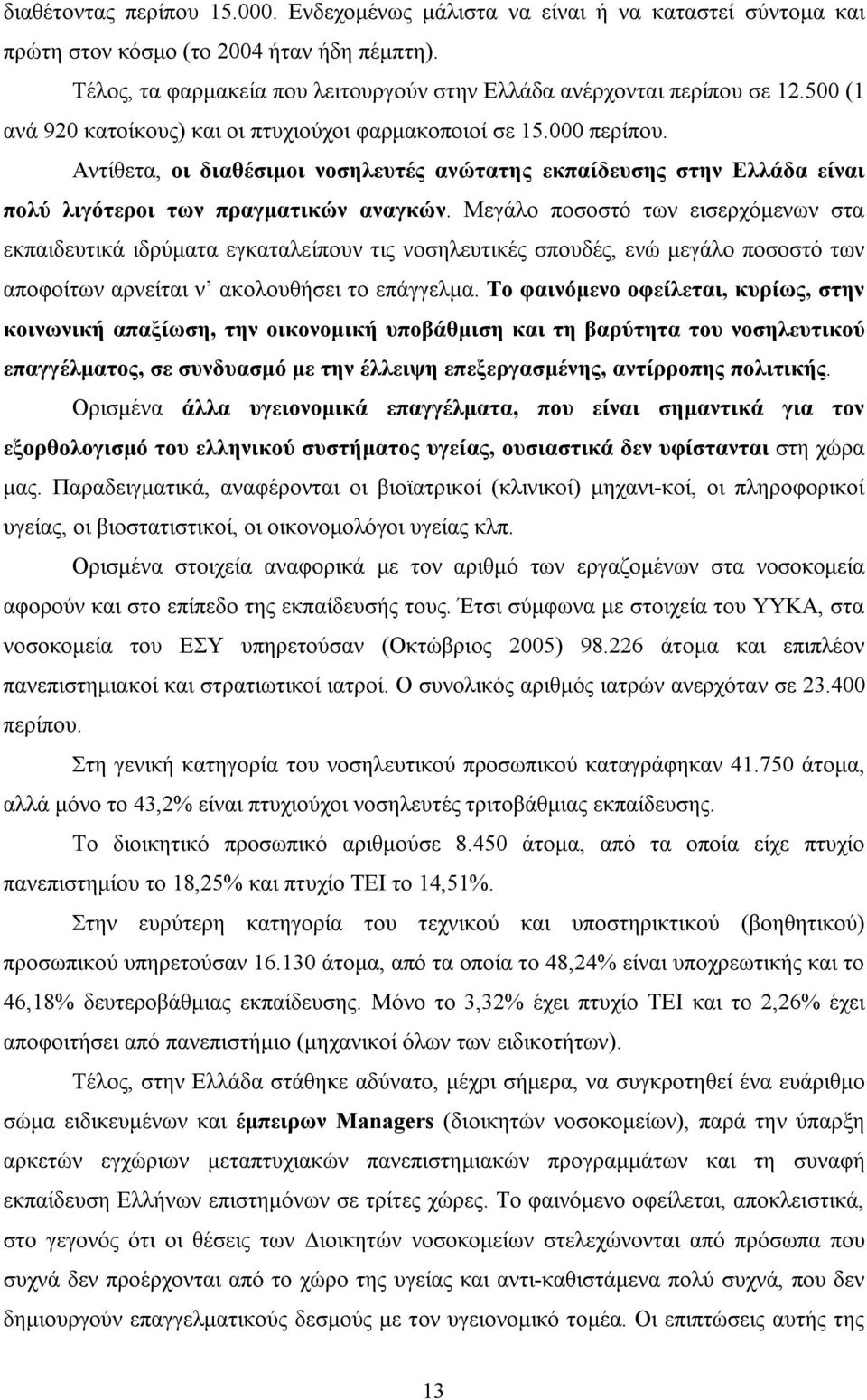 Μεγάλο ποσοστό των εισερχόμενων στα εκπαιδευτικά ιδρύματα εγκαταλείπουν τις νοσηλευτικές σπουδές, ενώ μεγάλο ποσοστό των αποφοίτων αρνείται ν ακολουθήσει το επάγγελμα.