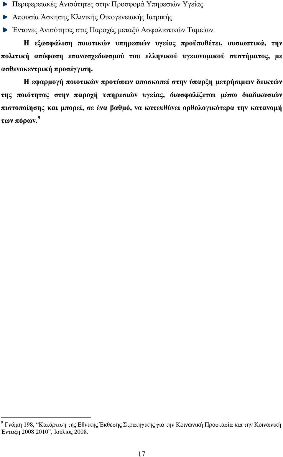 Η εφαρμογή ποιοτικών προτύπων αποσκοπεί στην ύπαρξη μετρήσιμων δεικτών της ποιότητας στην παροχή υπηρεσιών υγείας, διασφαλίζεται μέσω διαδικασιών πιστοποίησης και μπορεί, σε ένα