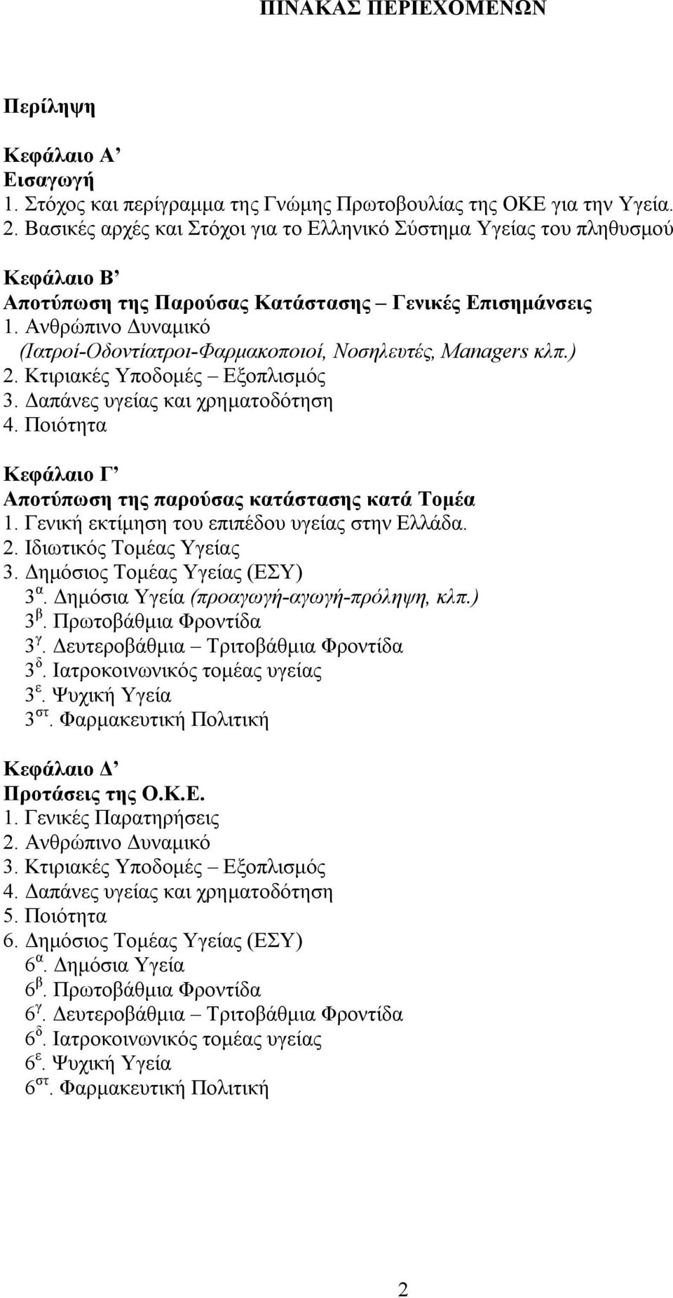 Ανθρώπινο Δυναμικό (Ιατροί-Οδοντίατροι-Φαρμακοποιοί, Νοσηλευτές, Managers κλπ.) 2. Κτιριακές Υποδομές Εξοπλισμός 3. Δαπάνες υγείας και χρηματοδότηση 4.