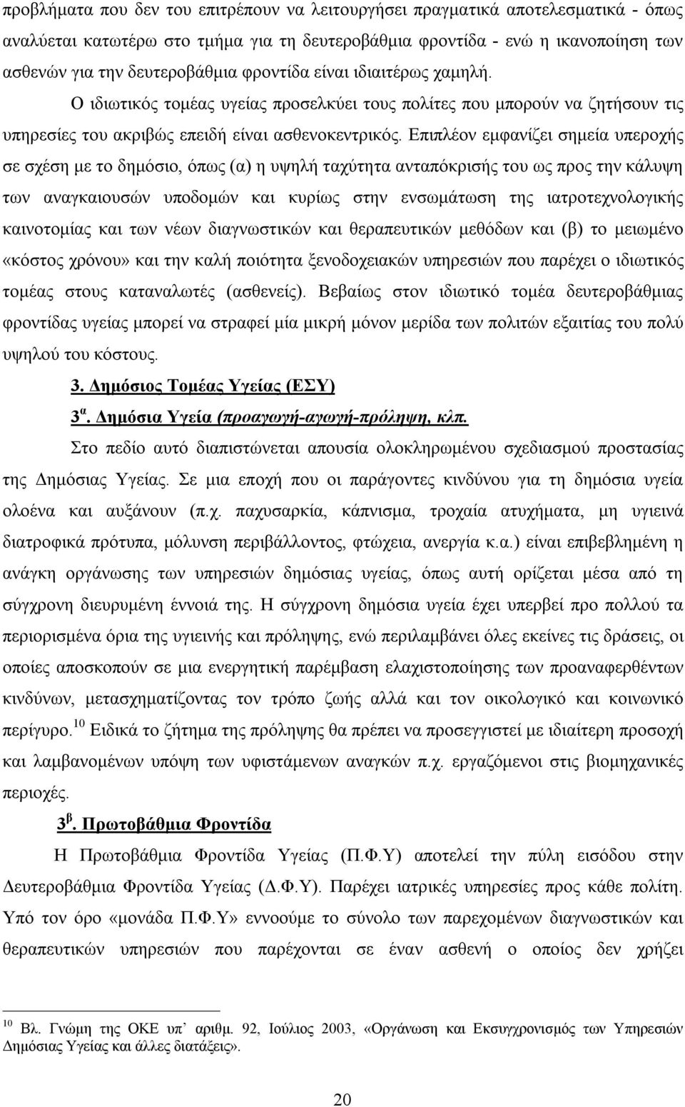 Επιπλέον εμφανίζει σημεία υπεροχής σε σχέση με το δημόσιο, όπως (α) η υψηλή ταχύτητα ανταπόκρισής του ως προς την κάλυψη των αναγκαιουσών υποδομών και κυρίως στην ενσωμάτωση της ιατροτεχνολογικής