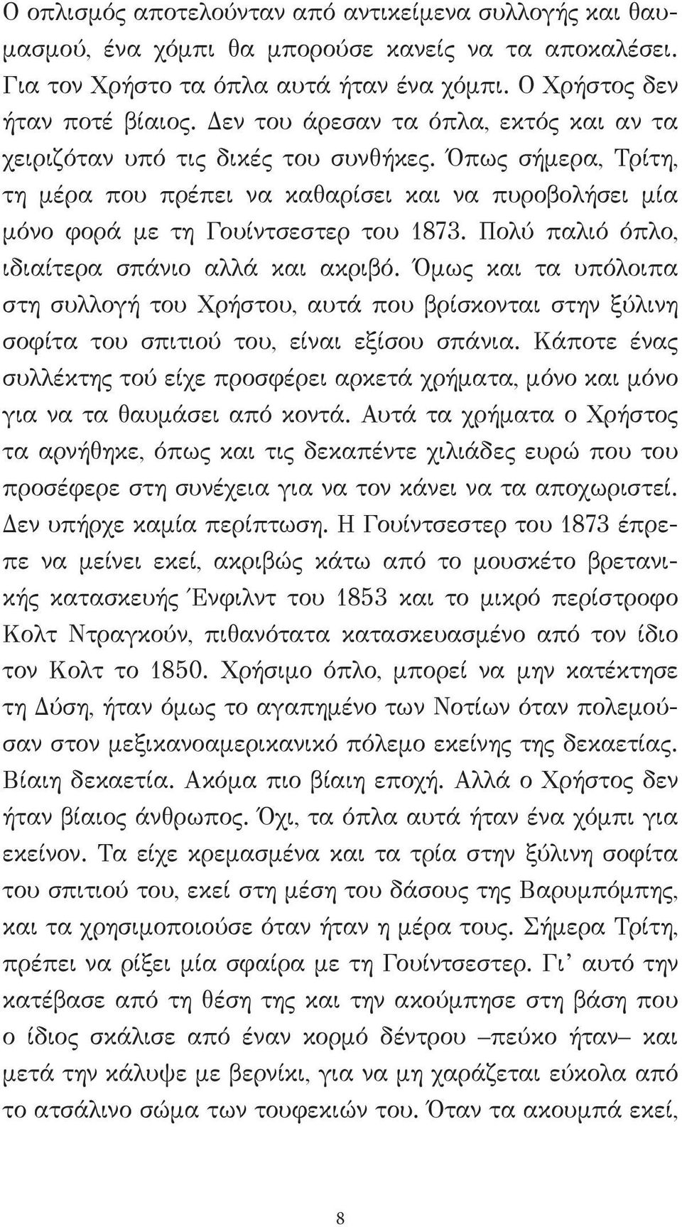 Πολύ παλιό όπλο, ιδιαίτερα σπάνιο αλλά και ακριβό. Όμως και τα υπόλοιπα στη συλλογή του Χρήστου, αυτά που βρίσκονται στην ξύλινη σοφίτα του σπιτιού του, είναι εξίσου σπάνια.