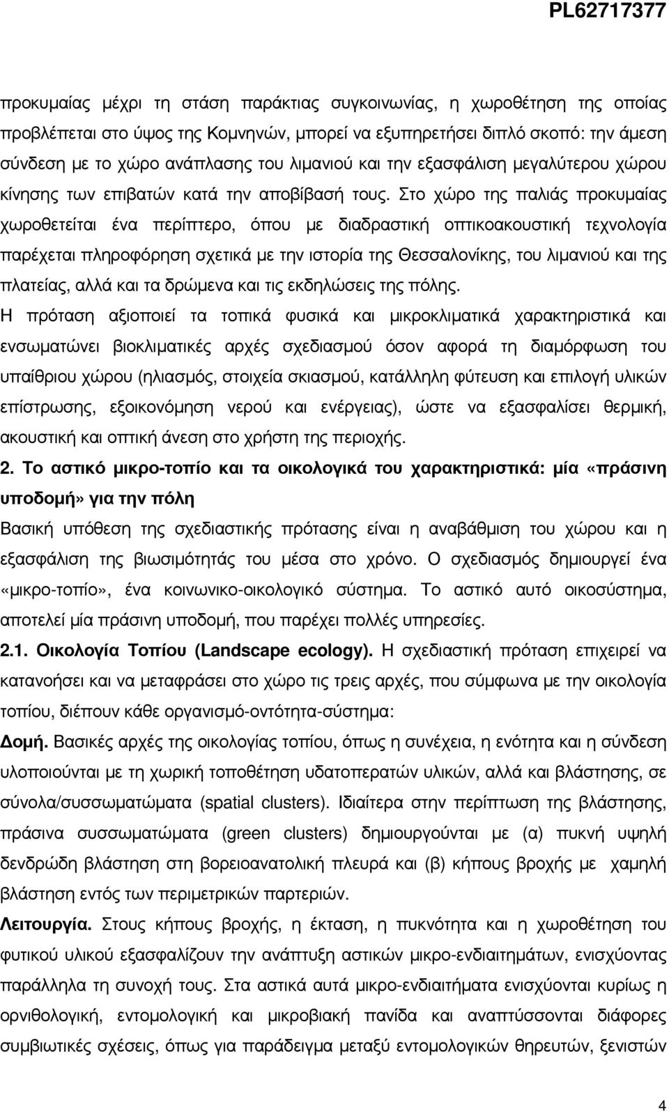 Στο χώρο της παλιάς προκυµαίας χωροθετείται ένα περίπτερο, όπου µε διαδραστική οπτικοακουστική τεχνολογία παρέχεται πληροφόρηση σχετικά µε την ιστορία της Θεσσαλονίκης, του λιµανιού και της πλατείας,