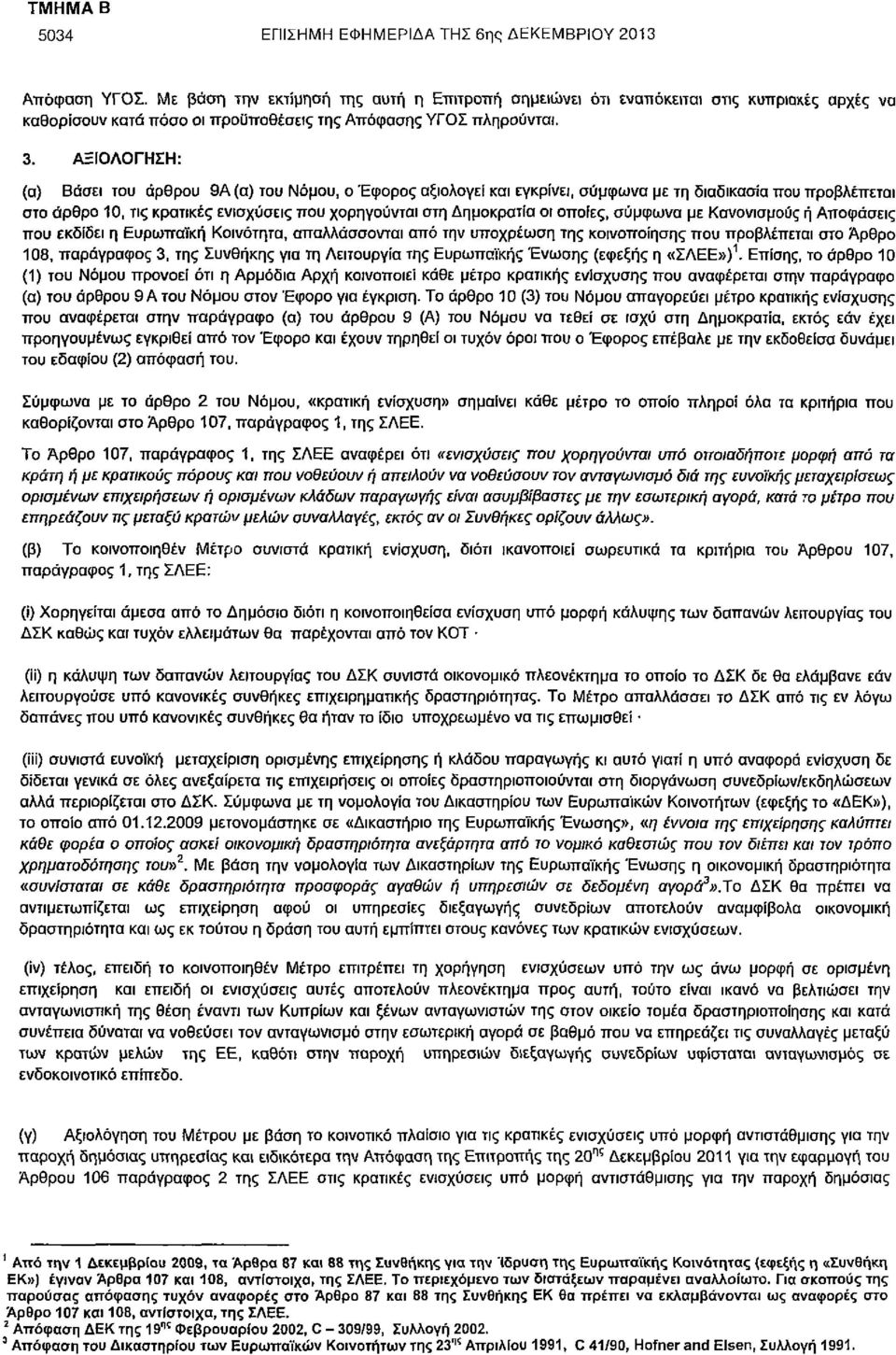 ΑΞΙΟΛΟΓΗΣΗ: (α) Βάσει του άρθρου 9Α (α) του Νόμου, ο Έφορος αξιολογεί και εγκρίνει, σύμφωνα με τη διαδικασία που προβλέπεται στο άρθρο 10, τις κρατικές ενισχύσεις που χορηγούνται στη Δημοκρατία οι