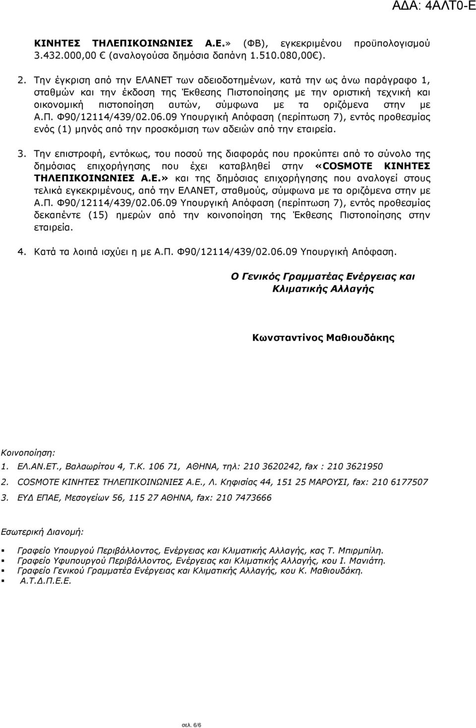 οριζόµενα στην µε Α.Π. Φ90/12114/439/02.06.09 Υπουργική Απόφαση (περίπτωση 7), εντός προθεσµίας ενός (1) µηνός από την προσκόµιση των αδειών από την εταιρεία. 3.